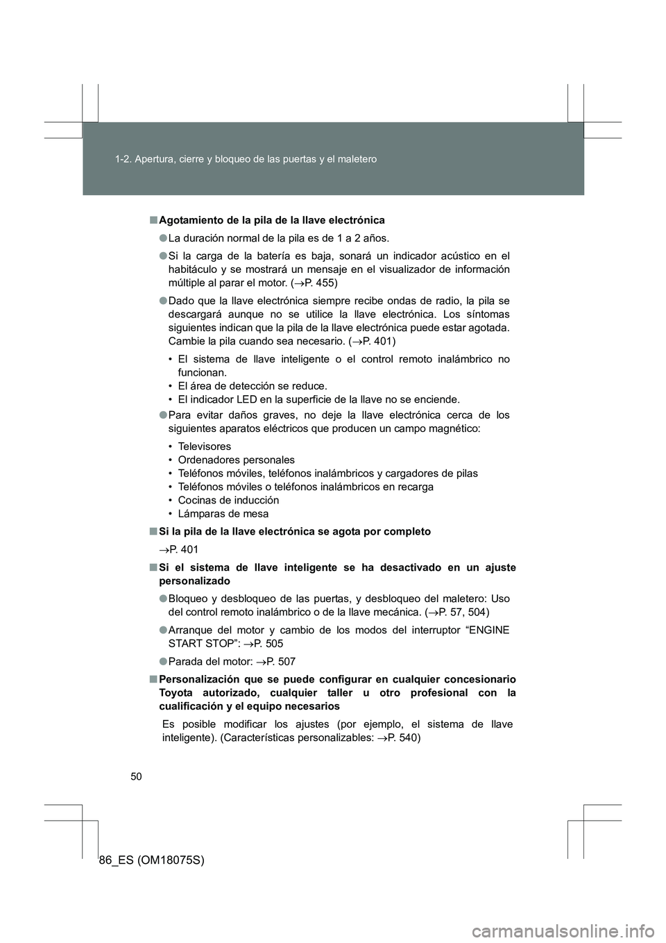 TOYOTA 86 2017  Manual del propietario (in Spanish) 50
1-2. Apertura, cierre y bloqueo de las puertas y el maletero
86_ES (OM18075S)
■
Agotamiento de la pila de la llave electrónica
●La duración normal de la pila es de 1 a 2 años.
● Si la carg