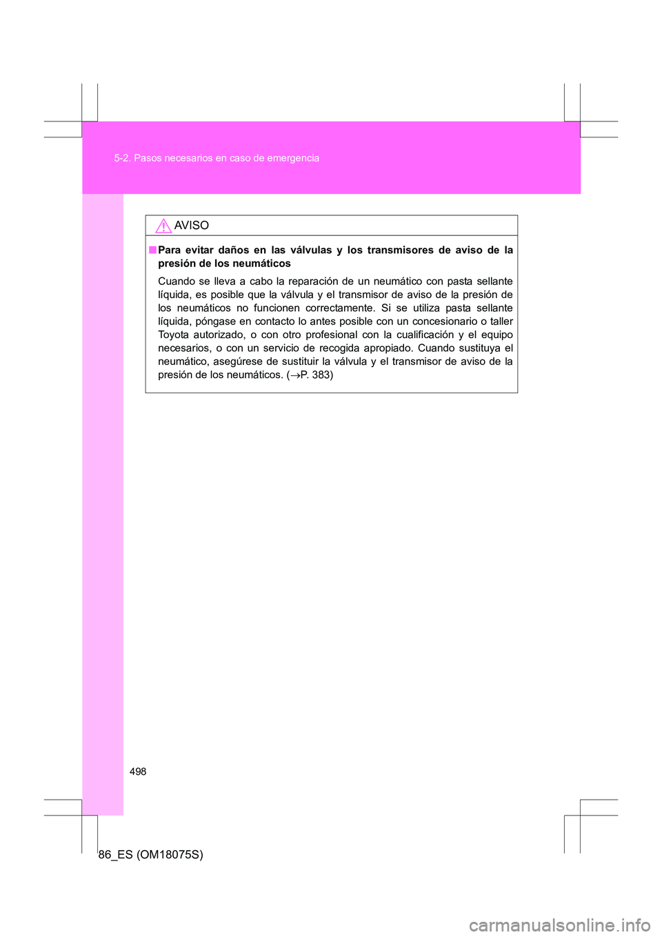 TOYOTA 86 2017 Manual del propietario (in Spanish) 498
5-2. Pasos necesarios en caso de emergencia
86_ES (OM18075S)
AV I S O
■
Para evitar daños en las válvulas y los transmisores de aviso de la
presión de los neumáticos
Cuando se lleva a cabo l TOYOTA 86 2017 Manual del propietario (in Spanish) 498
5-2. Pasos necesarios en caso de emergencia
86_ES (OM18075S)
AV I S O
■
Para evitar daños en las válvulas y los transmisores de aviso de la
presión de los neumáticos
Cuando se lleva a cabo l