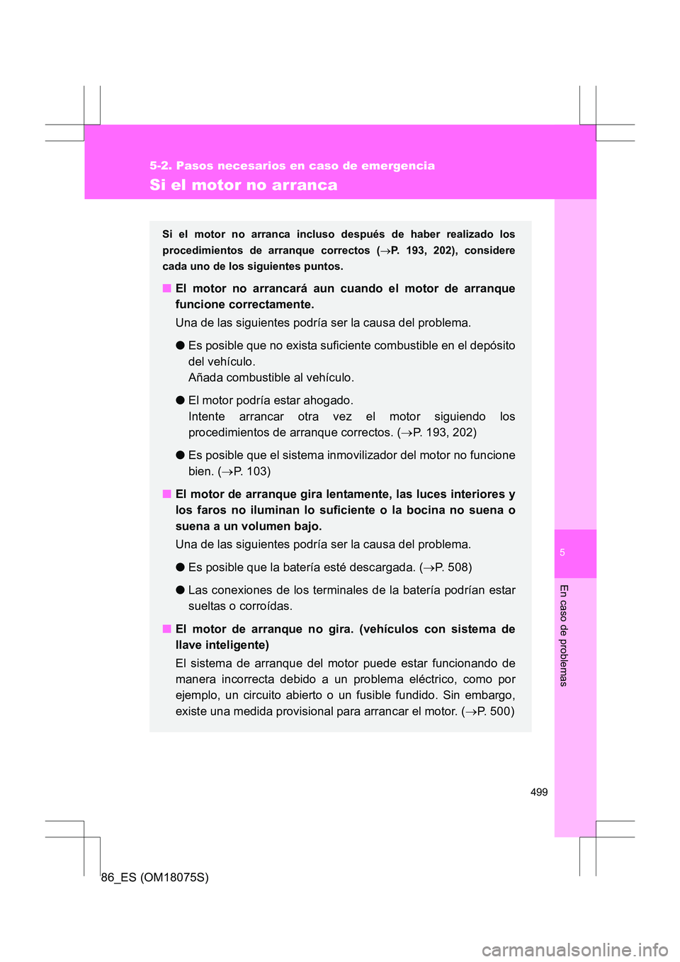 TOYOTA 86 2017 Manual del propietario (in Spanish) 5
499
5-2. Pasos necesarios en caso de emergencia
En caso de problemas
86_ES (OM18075S)
Si el motor no arranca
Si el motor no arranca incluso después de haber realizado los
procedimientos de arranque TOYOTA 86 2017 Manual del propietario (in Spanish) 5
499
5-2. Pasos necesarios en caso de emergencia
En caso de problemas
86_ES (OM18075S)
Si el motor no arranca
Si el motor no arranca incluso después de haber realizado los
procedimientos de arranque