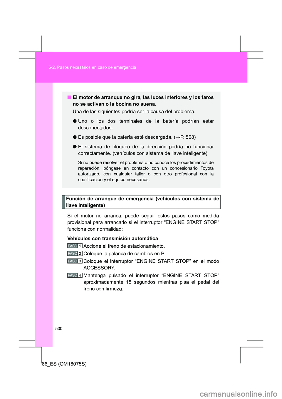 TOYOTA 86 2017 Manual del propietario (in Spanish) 500
5-2. Pasos necesarios en caso de emergencia
86_ES (OM18075S)
Función de arranque de emergencia (vehículos con sistema de
llave inteligente)
Si el motor no arranca, puede seguir estos pasos como TOYOTA 86 2017 Manual del propietario (in Spanish) 500
5-2. Pasos necesarios en caso de emergencia
86_ES (OM18075S)
Función de arranque de emergencia (vehículos con sistema de
llave inteligente)
Si el motor no arranca, puede seguir estos pasos como