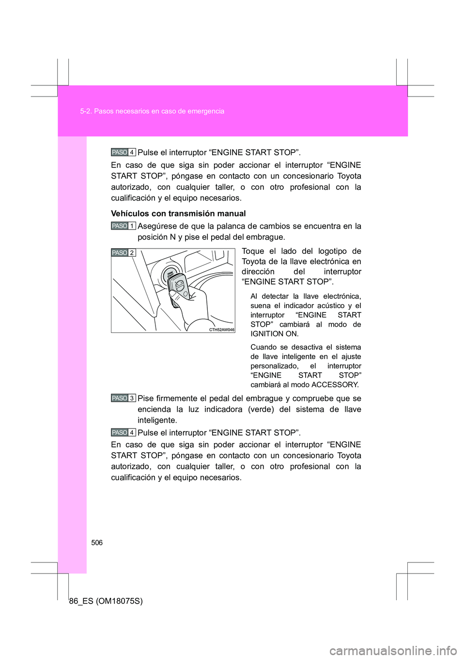 TOYOTA 86 2017 Manual del propietario (in Spanish) 506
5-2. Pasos necesarios en caso de emergencia
86_ES (OM18075S)
Pulse el interruptor “ENGINE START STOP”.
En caso de que siga sin poder accionar el interruptor “ENGINE
START STOP”, póngase e TOYOTA 86 2017 Manual del propietario (in Spanish) 506
5-2. Pasos necesarios en caso de emergencia
86_ES (OM18075S)
Pulse el interruptor “ENGINE START STOP”.
En caso de que siga sin poder accionar el interruptor “ENGINE
START STOP”, póngase e
