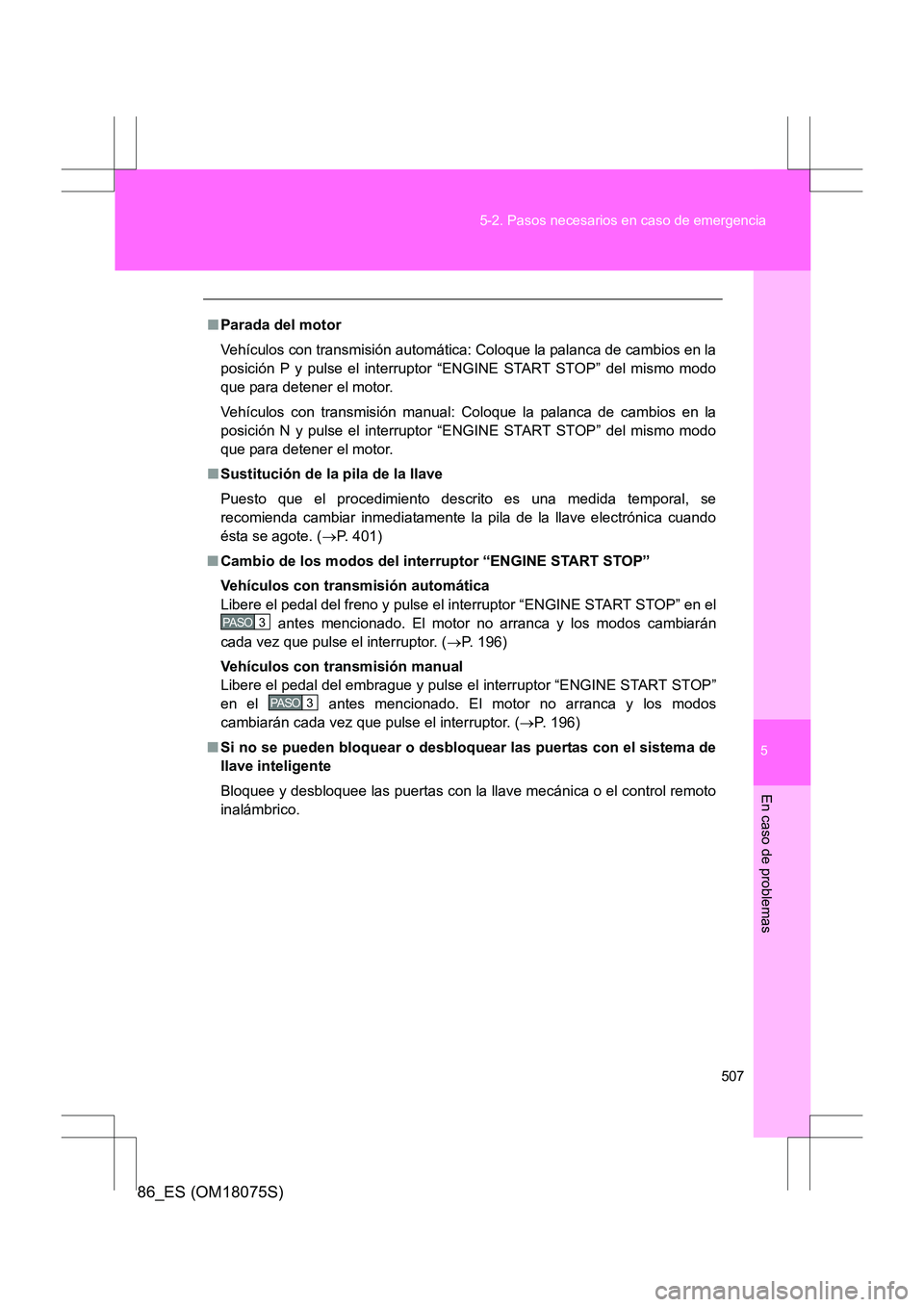 TOYOTA 86 2017 Manual del propietario (in Spanish) 5
507
5-2. Pasos necesarios en caso de emergencia
En caso de problemas
86_ES (OM18075S)
■
Parada del motor
Vehículos con transmisión automática: Coloque la palanca de cambios en la
posición P y TOYOTA 86 2017 Manual del propietario (in Spanish) 5
507
5-2. Pasos necesarios en caso de emergencia
En caso de problemas
86_ES (OM18075S)
■
Parada del motor
Vehículos con transmisión automática: Coloque la palanca de cambios en la
posición P y