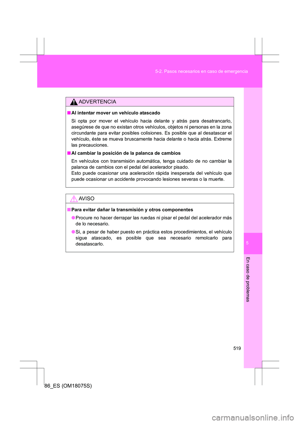 TOYOTA 86 2017  Manual del propietario (in Spanish) 5
519
5-2. Pasos necesarios en caso de emergencia
En caso de problemas
86_ES (OM18075S)
ADVERTENCIA
■
Al intentar mover un vehículo atascado
Si opta por mover el vehículo hacia delante y atrás pa