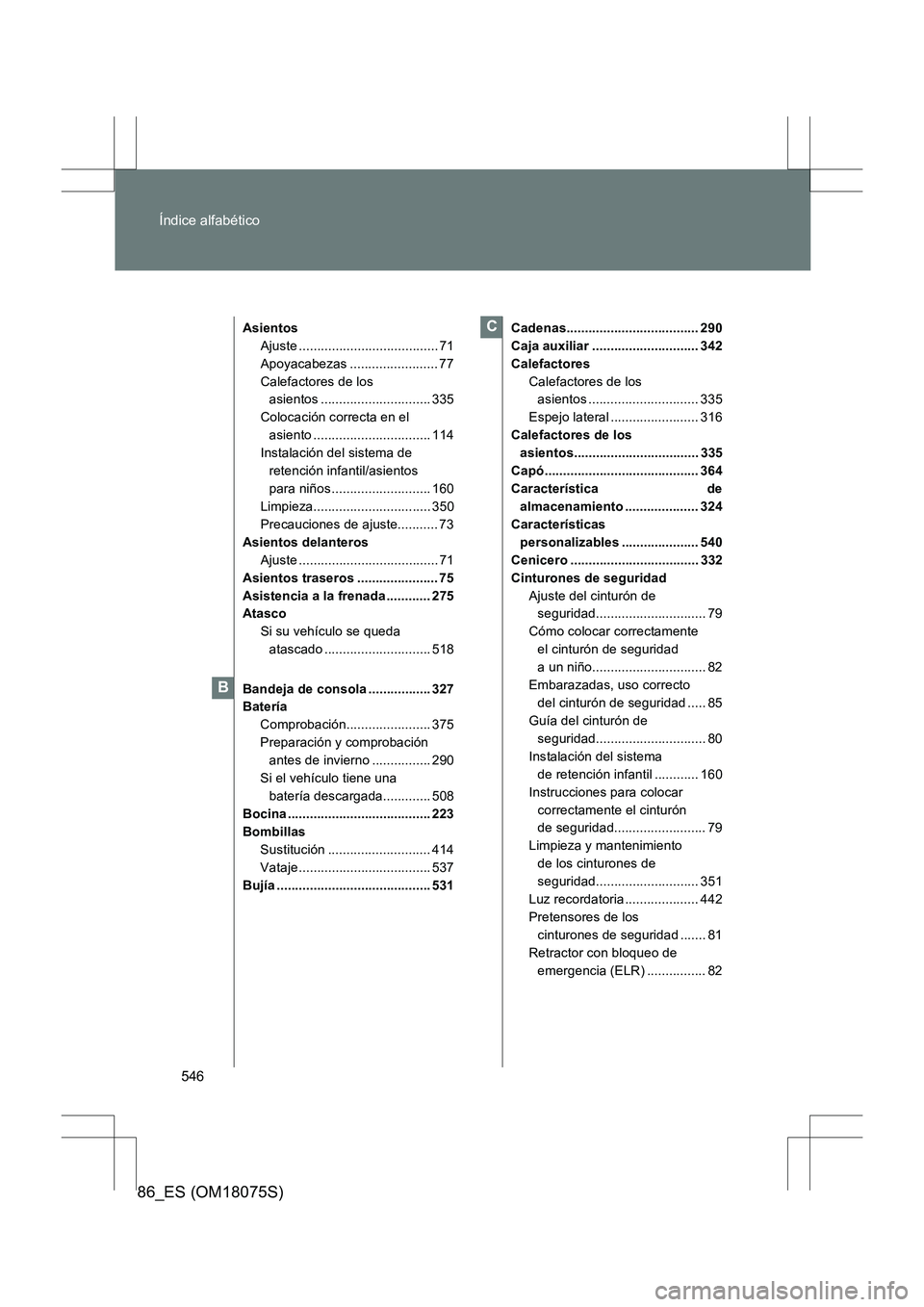 TOYOTA 86 2017  Manual del propietario (in Spanish) 546
Índice alfabético
86_ES (OM18075S)
Asientos
Ajuste ...................................... 71
Apoyacabezas ........................ 77
Calefactores de los asientos .............................. 
