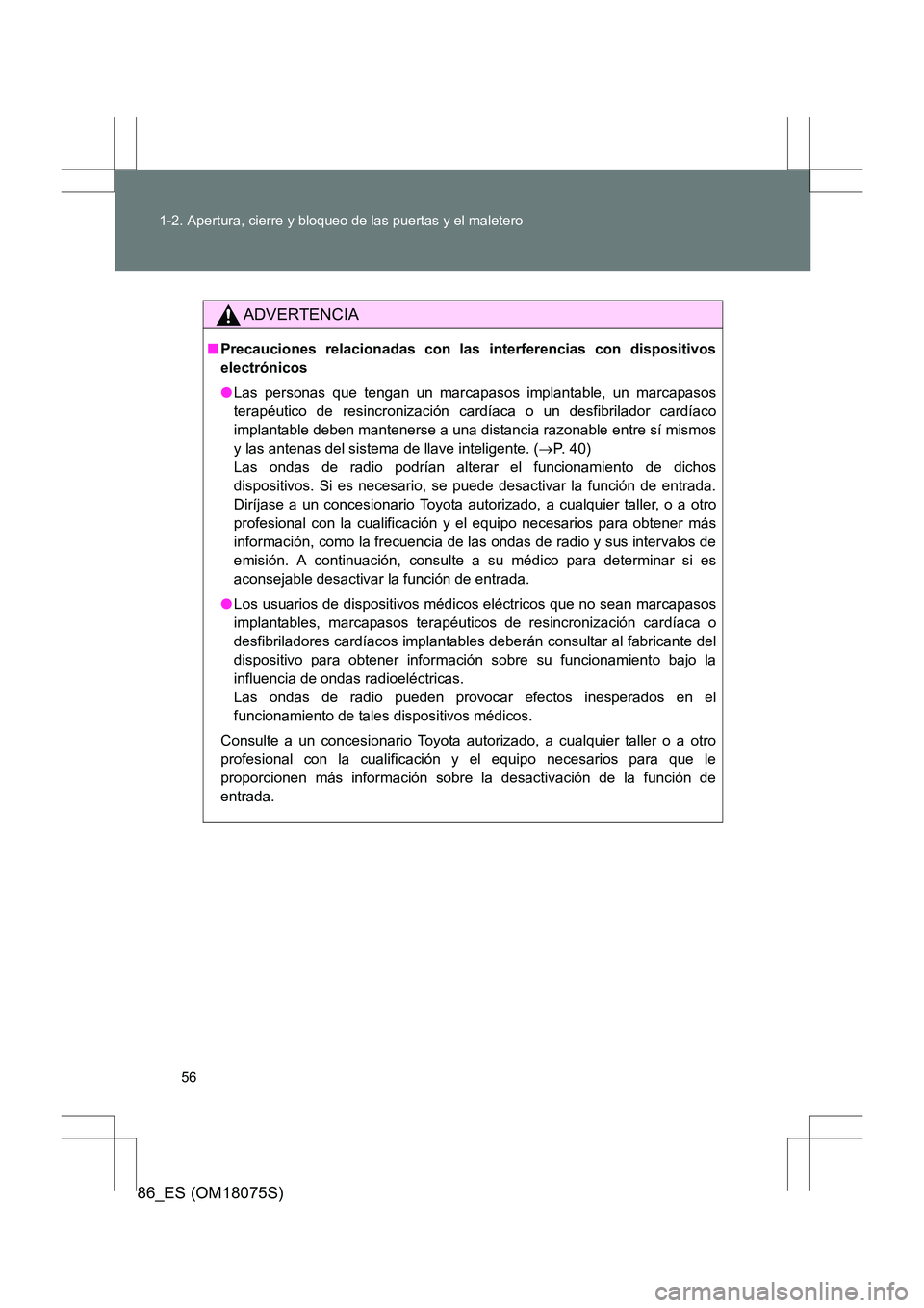TOYOTA 86 2017  Manual del propietario (in Spanish) 56
1-2. Apertura, cierre y bloqueo de las puertas y el maletero
86_ES (OM18075S)
ADVERTENCIA
■
Precauciones relacionadas con las  interferencias con dispositivos
electrónicos
● Las personas que t