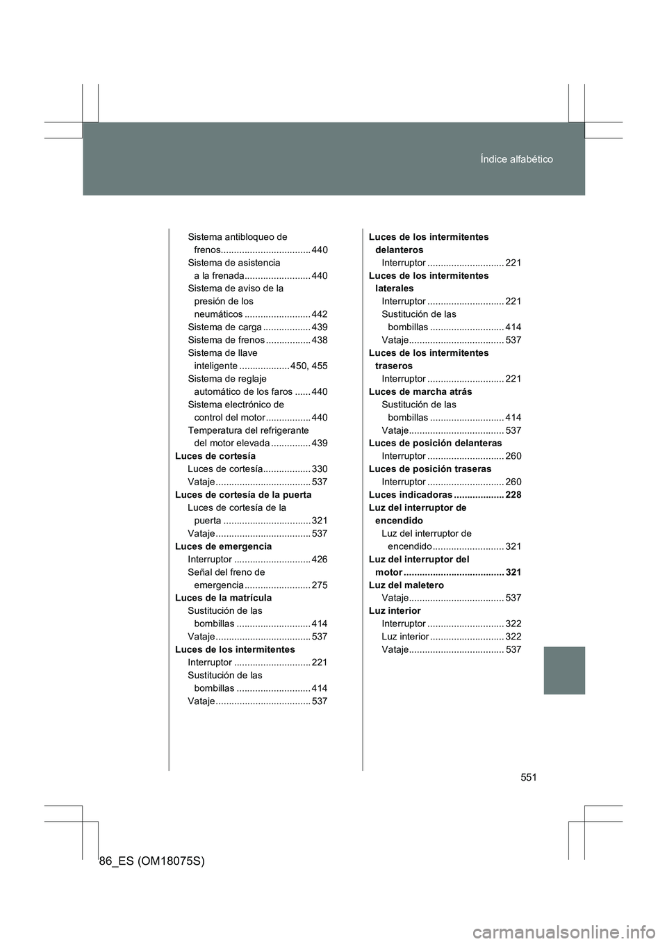 TOYOTA 86 2017  Manual del propietario (in Spanish) 551
Índice alfabético
86_ES (OM18075S)
Sistema antibloqueo de 
frenos.................................. 440
Sistema de asistencia  a la frenada......................... 440
Sistema de aviso de la 
p