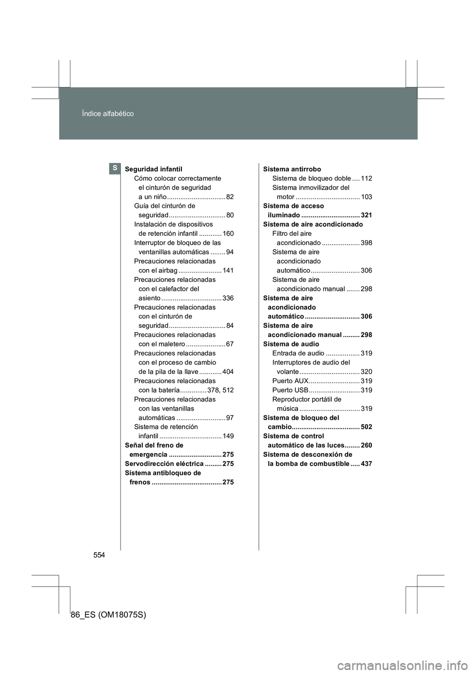 TOYOTA 86 2017  Manual del propietario (in Spanish) 554
Índice alfabético
86_ES (OM18075S)
Seguridad infantil
Cómo colocar correctamente el cinturón de seguridad 
a un niño ............................... 82
Guía del cinturón de 
seguridad......