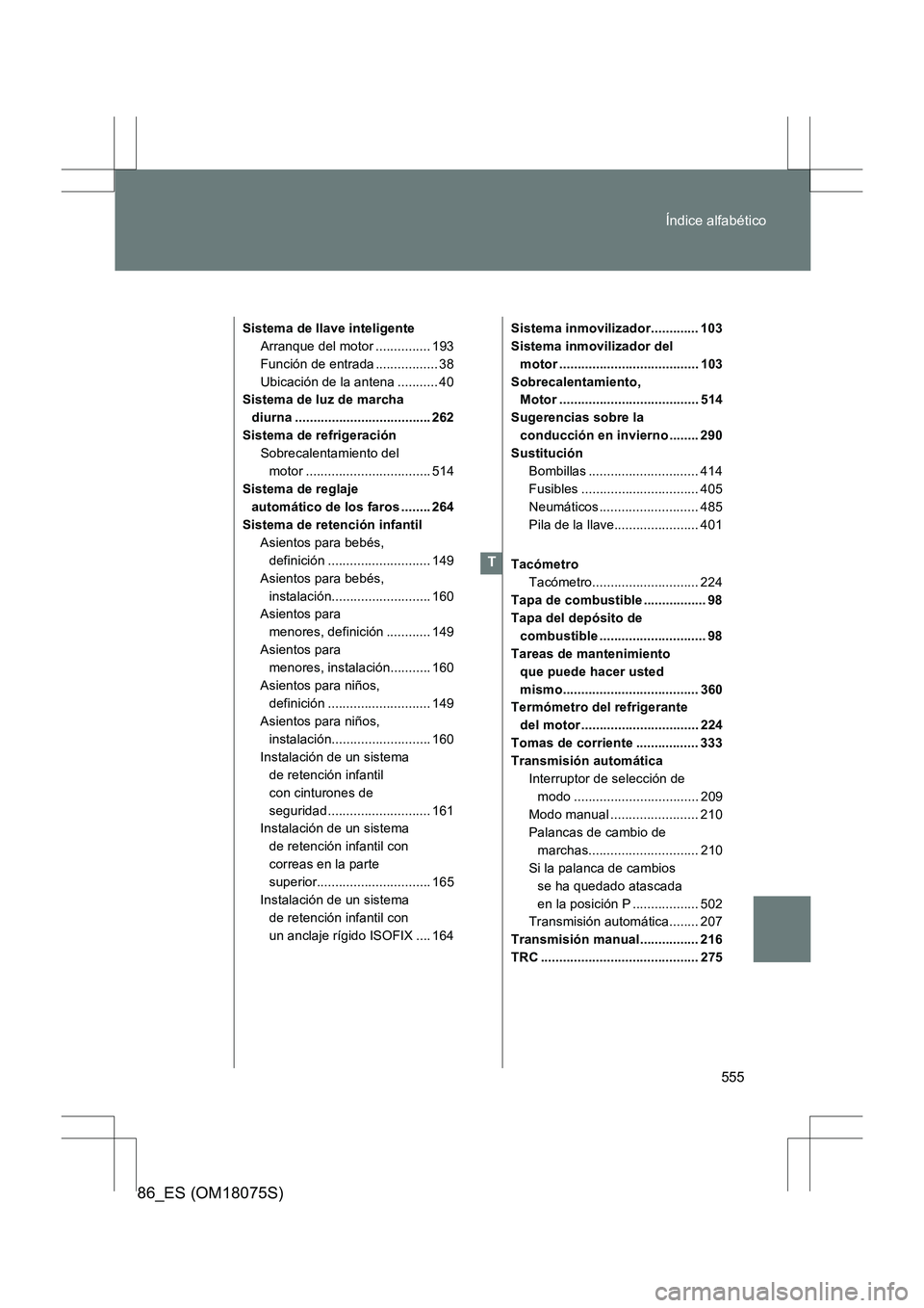 TOYOTA 86 2017  Manual del propietario (in Spanish) 555
Índice alfabético
86_ES (OM18075S)
Sistema de llave inteligente
Arranque del motor ............... 193
Función de entrada ................. 38
Ubicación de la antena ........... 40
Sistema de 