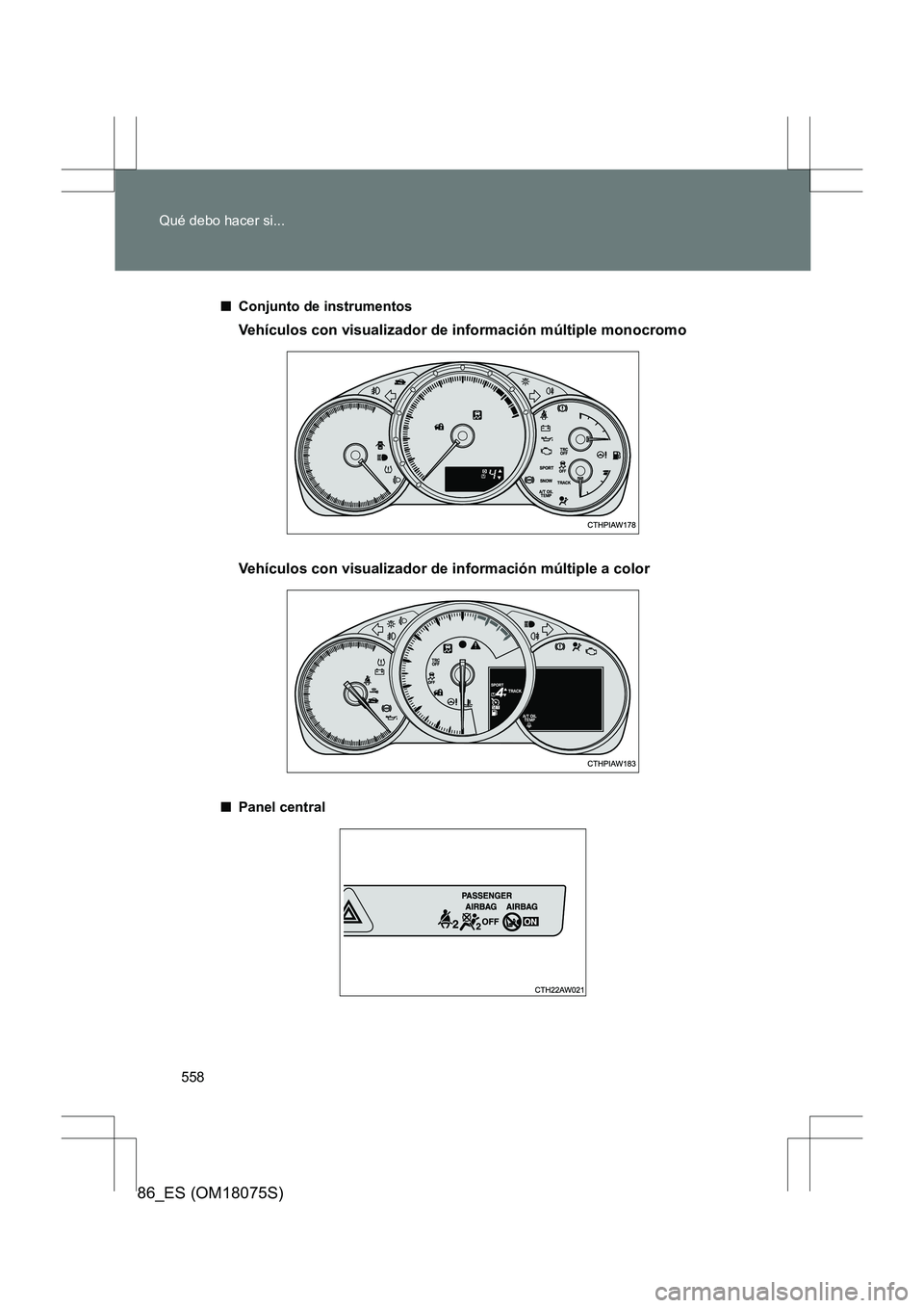 TOYOTA 86 2017  Manual del propietario (in Spanish) 558
Qué debo hacer si...
86_ES (OM18075S)
■
Conjunto de instrumentos
Vehículos con visualizador de información múltiple monocromo
Vehículos con visualizador de información múltiple a color
