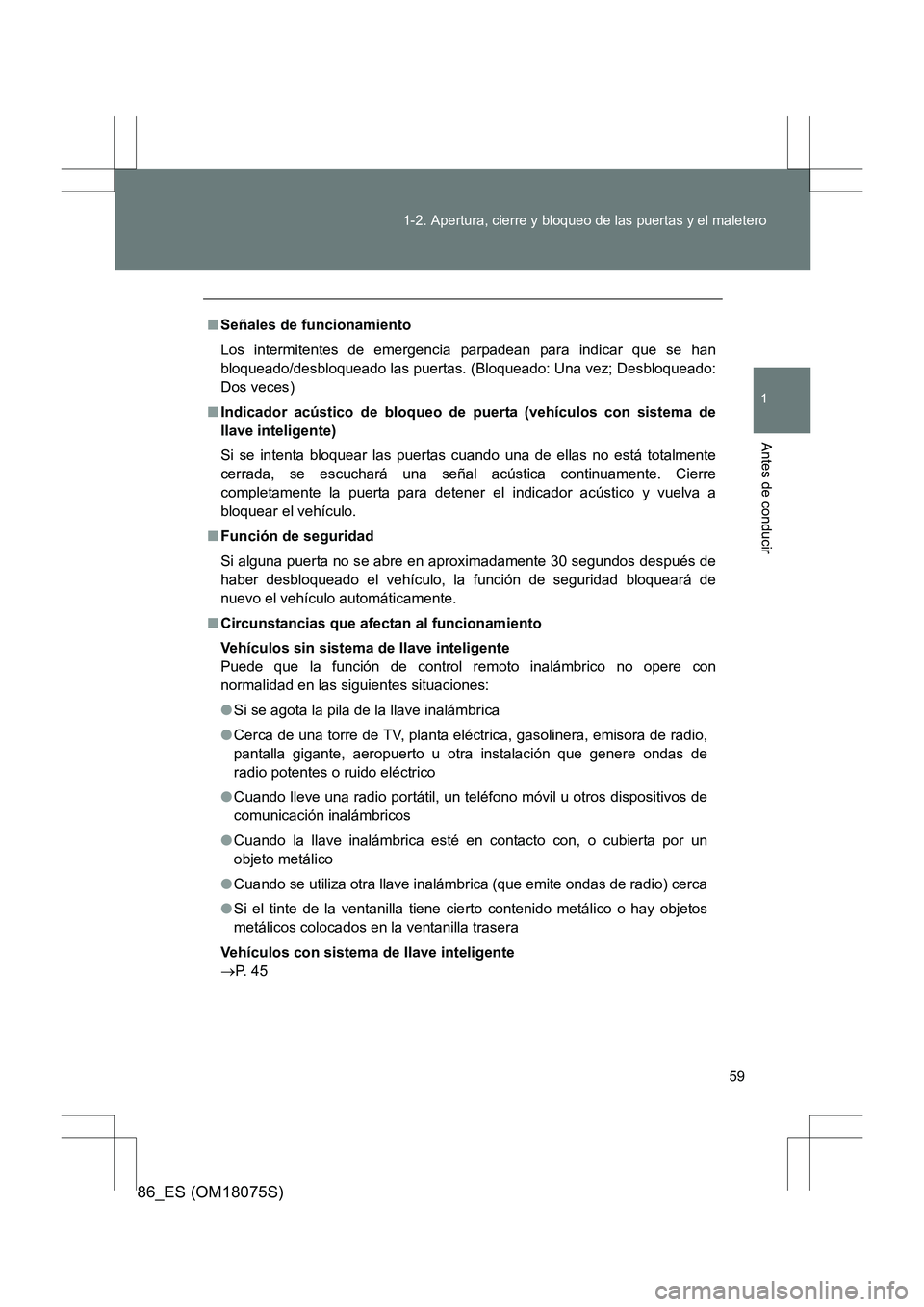TOYOTA 86 2017  Manual del propietario (in Spanish) 59
1-2. Apertura, cierre y bloqueo de las puertas y el maletero
1
Antes de conducir
86_ES (OM18075S)
■
Señales de funcionamiento
Los intermitentes de emergencia parpadean para indicar que se han
bl
