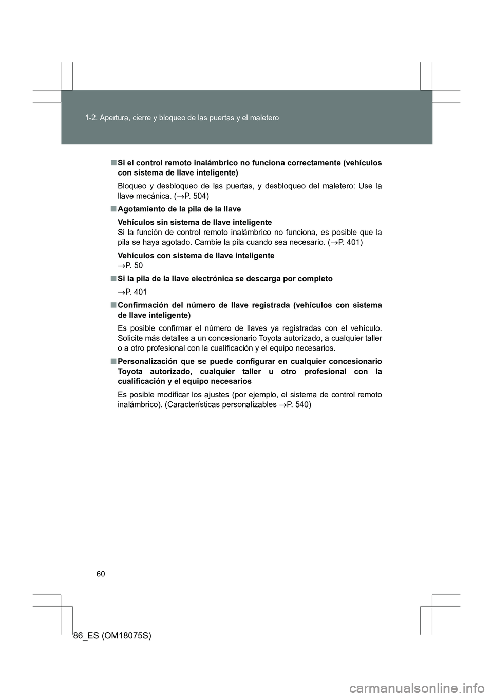 TOYOTA 86 2017  Manual del propietario (in Spanish) 60
1-2. Apertura, cierre y bloqueo de las puertas y el maletero
86_ES (OM18075S)
■
Si el control remoto inalámbrico no  funciona correctamente (vehículos
con sistema de llave inteligente)
Bloqueo 