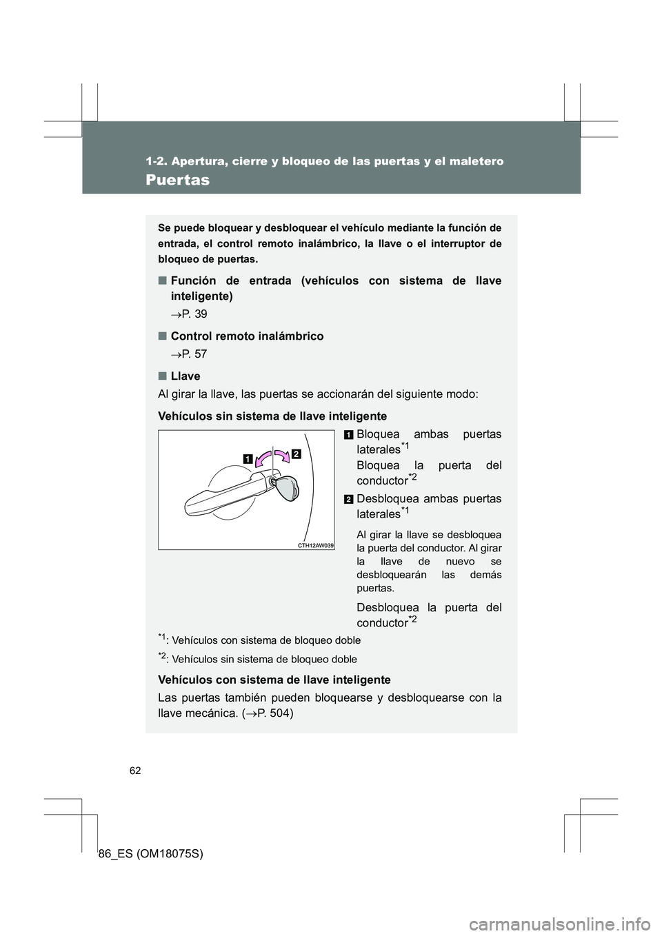 TOYOTA 86 2017 Manual del propietario (in Spanish) 62
1-2. Apertura, cierre y bloqueo de las puertas y el maletero
86_ES (OM18075S)
Puer tas
Se puede bloquear y desbloquear el vehículo mediante la función de
entrada, el control remoto inalámbrico, TOYOTA 86 2017 Manual del propietario (in Spanish) 62
1-2. Apertura, cierre y bloqueo de las puertas y el maletero
86_ES (OM18075S)
Puer tas
Se puede bloquear y desbloquear el vehículo mediante la función de
entrada, el control remoto inalámbrico,