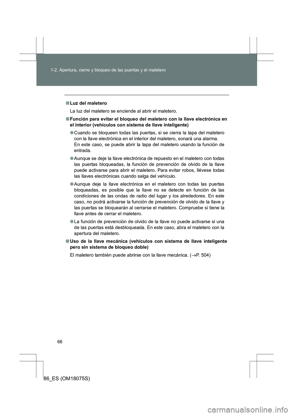 TOYOTA 86 2017 Manual del propietario (in Spanish) 66
1-2. Apertura, cierre y bloqueo de las puertas y el maletero
86_ES (OM18075S)
■
Luz del maletero
La luz del maletero se enciende al abrir el maletero.
■ Función para evitar el bloqueo del mal TOYOTA 86 2017 Manual del propietario (in Spanish) 66
1-2. Apertura, cierre y bloqueo de las puertas y el maletero
86_ES (OM18075S)
■
Luz del maletero
La luz del maletero se enciende al abrir el maletero.
■ Función para evitar el bloqueo del mal