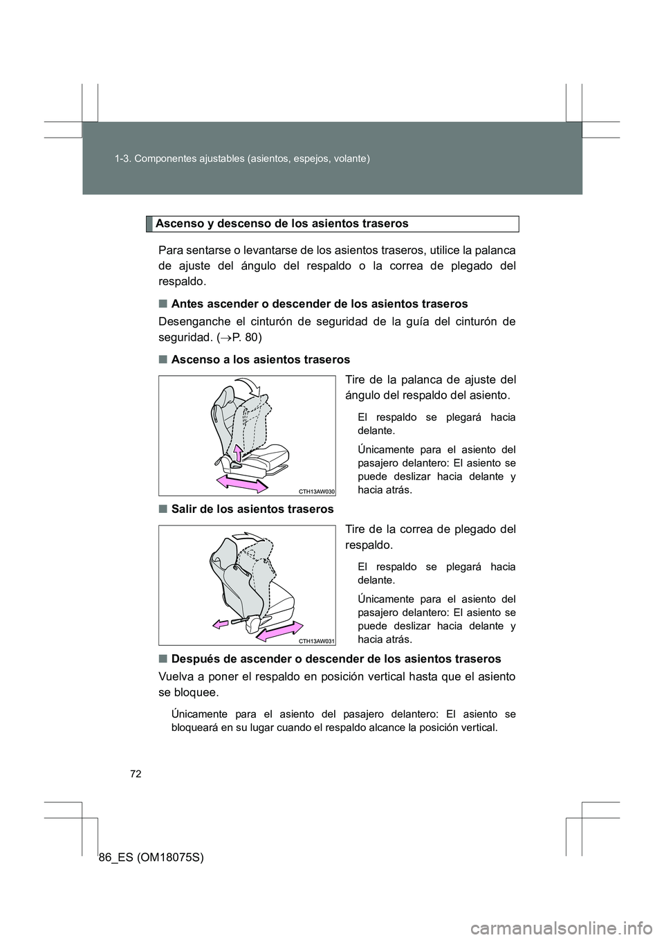 TOYOTA 86 2017 Manual del propietario (in Spanish) 72
1-3. Componentes ajustables (asientos, espejos, volante)
86_ES (OM18075S)
Ascenso y descenso de los asientos traseros
Para sentarse o levantarse de los asientos traseros, utilice la palanca
de ajus TOYOTA 86 2017 Manual del propietario (in Spanish) 72
1-3. Componentes ajustables (asientos, espejos, volante)
86_ES (OM18075S)
Ascenso y descenso de los asientos traseros
Para sentarse o levantarse de los asientos traseros, utilice la palanca
de ajus