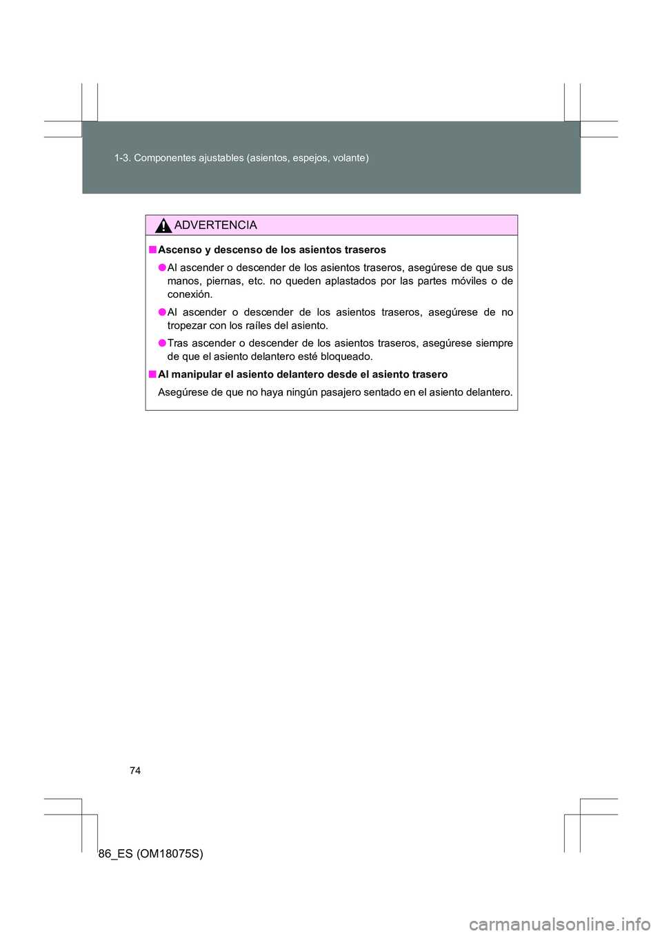 TOYOTA 86 2017 Manual del propietario (in Spanish) 74
1-3. Componentes ajustables (asientos, espejos, volante)
86_ES (OM18075S)
ADVERTENCIA
■
Ascenso y descenso de los asientos traseros
●Al ascender o descender de los asientos traseros, asegúrese TOYOTA 86 2017 Manual del propietario (in Spanish) 74
1-3. Componentes ajustables (asientos, espejos, volante)
86_ES (OM18075S)
ADVERTENCIA
■
Ascenso y descenso de los asientos traseros
●Al ascender o descender de los asientos traseros, asegúrese