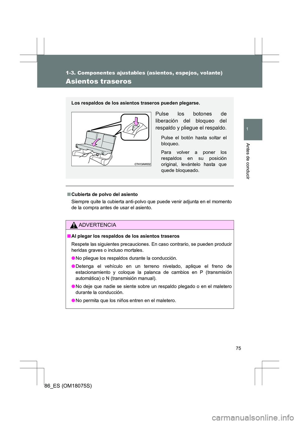 TOYOTA 86 2017 Manual del propietario (in Spanish) 75
1
1-3. Componentes ajustables (asientos, espejos, volante)
Antes de conducir
86_ES (OM18075S)
Asientos traseros
■Cubierta de polvo del asiento
Siempre quite la cubierta anti-polvo que puede veni TOYOTA 86 2017 Manual del propietario (in Spanish) 75
1
1-3. Componentes ajustables (asientos, espejos, volante)
Antes de conducir
86_ES (OM18075S)
Asientos traseros
■Cubierta de polvo del asiento
Siempre quite la cubierta anti-polvo que puede veni