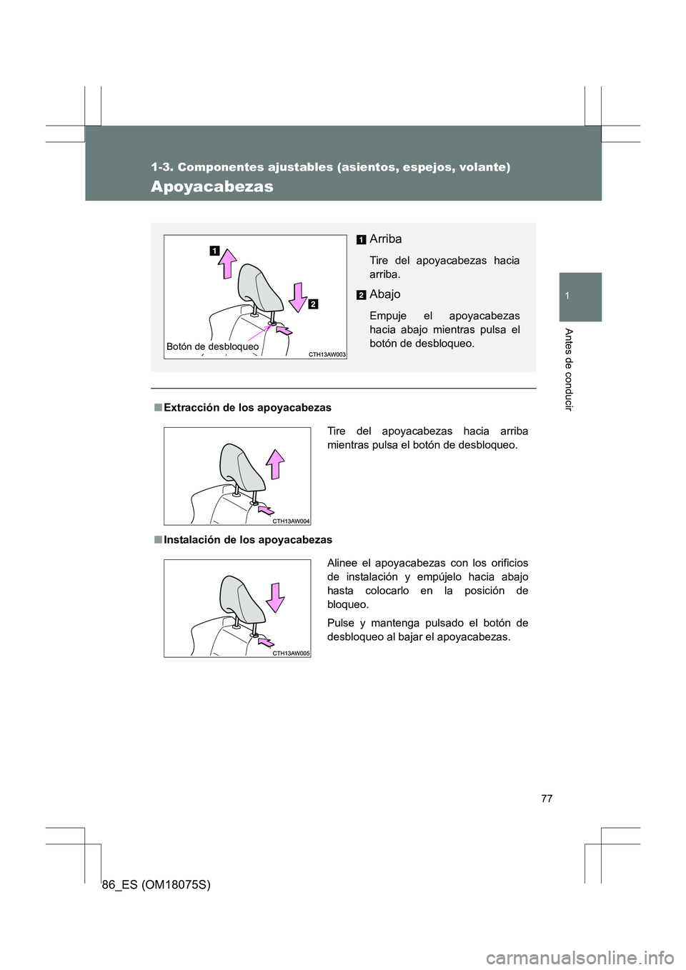 TOYOTA 86 2017 Manual del propietario (in Spanish) 77
1
1-3. Componentes ajustables (asientos, espejos, volante)
Antes de conducir
86_ES (OM18075S)
Apoyacabezas
■Extracción de los apoyacabezas
■ Instalación de los apoyacabezas
Arriba
Tire del ap TOYOTA 86 2017 Manual del propietario (in Spanish) 77
1
1-3. Componentes ajustables (asientos, espejos, volante)
Antes de conducir
86_ES (OM18075S)
Apoyacabezas
■Extracción de los apoyacabezas
■ Instalación de los apoyacabezas
Arriba
Tire del ap