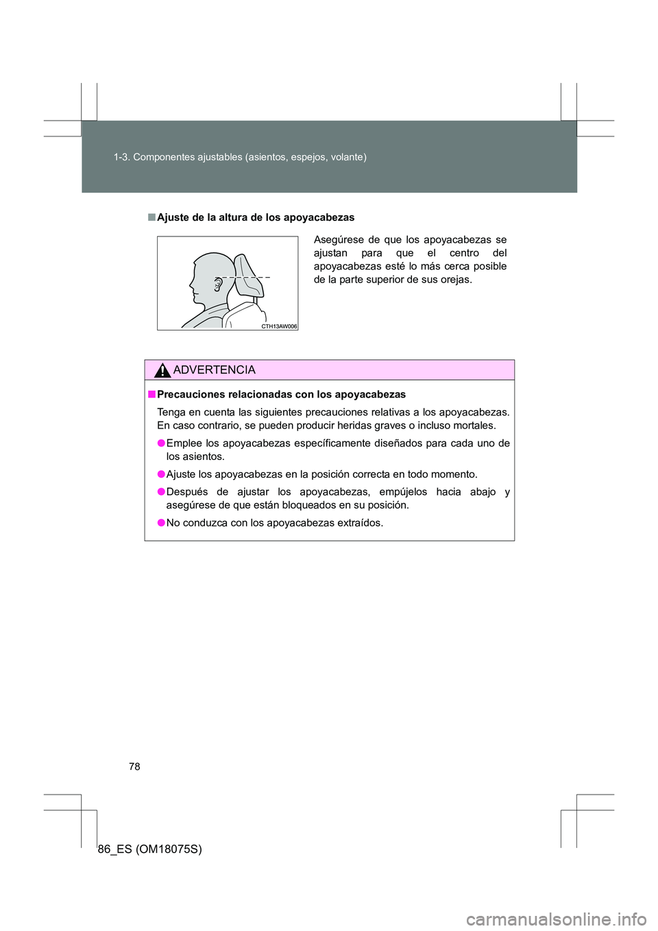 TOYOTA 86 2017 Manual del propietario (in Spanish) 78
1-3. Componentes ajustables (asientos, espejos, volante)
86_ES (OM18075S)
■
Ajuste de la altura de los apoyacabezas
ADVERTENCIA
■Precauciones relacionadas con los apoyacabezas
Tenga en cuenta l TOYOTA 86 2017 Manual del propietario (in Spanish) 78
1-3. Componentes ajustables (asientos, espejos, volante)
86_ES (OM18075S)
■
Ajuste de la altura de los apoyacabezas
ADVERTENCIA
■Precauciones relacionadas con los apoyacabezas
Tenga en cuenta l