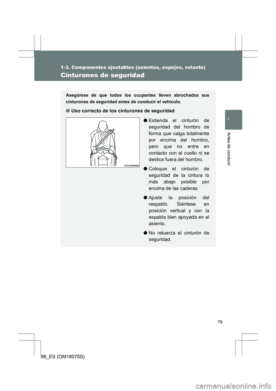 TOYOTA 86 2017 Manual del propietario (in Spanish) 79
1
1-3. Componentes ajustables (asientos, espejos, volante)
Antes de conducir
86_ES (OM18075S)
Cinturones de seguridad
Asegúrese de que todos los ocupantes lleven abrochados sus
cinturones de segur TOYOTA 86 2017 Manual del propietario (in Spanish) 79
1
1-3. Componentes ajustables (asientos, espejos, volante)
Antes de conducir
86_ES (OM18075S)
Cinturones de seguridad
Asegúrese de que todos los ocupantes lleven abrochados sus
cinturones de segur