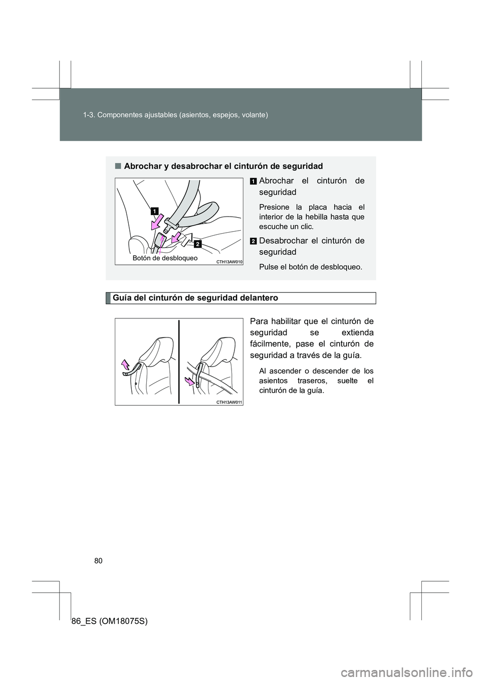 TOYOTA 86 2017 Manual del propietario (in Spanish) 80
1-3. Componentes ajustables (asientos, espejos, volante)
86_ES (OM18075S)
Guía del cinturón de seguridad delantero
Para habilitar que el cinturón de
seguridad se extienda
fácilmente, pase el ci TOYOTA 86 2017 Manual del propietario (in Spanish) 80
1-3. Componentes ajustables (asientos, espejos, volante)
86_ES (OM18075S)
Guía del cinturón de seguridad delantero
Para habilitar que el cinturón de
seguridad se extienda
fácilmente, pase el ci