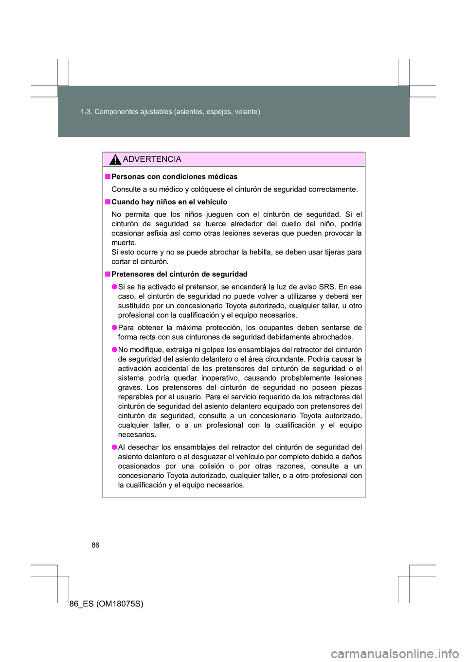 TOYOTA 86 2017  Manual del propietario (in Spanish) 86
1-3. Componentes ajustables (asientos, espejos, volante)
86_ES (OM18075S)
ADVERTENCIA
■
Personas con condiciones médicas
Consulte a su médico y colóquese  el cinturón de seguridad correctamen