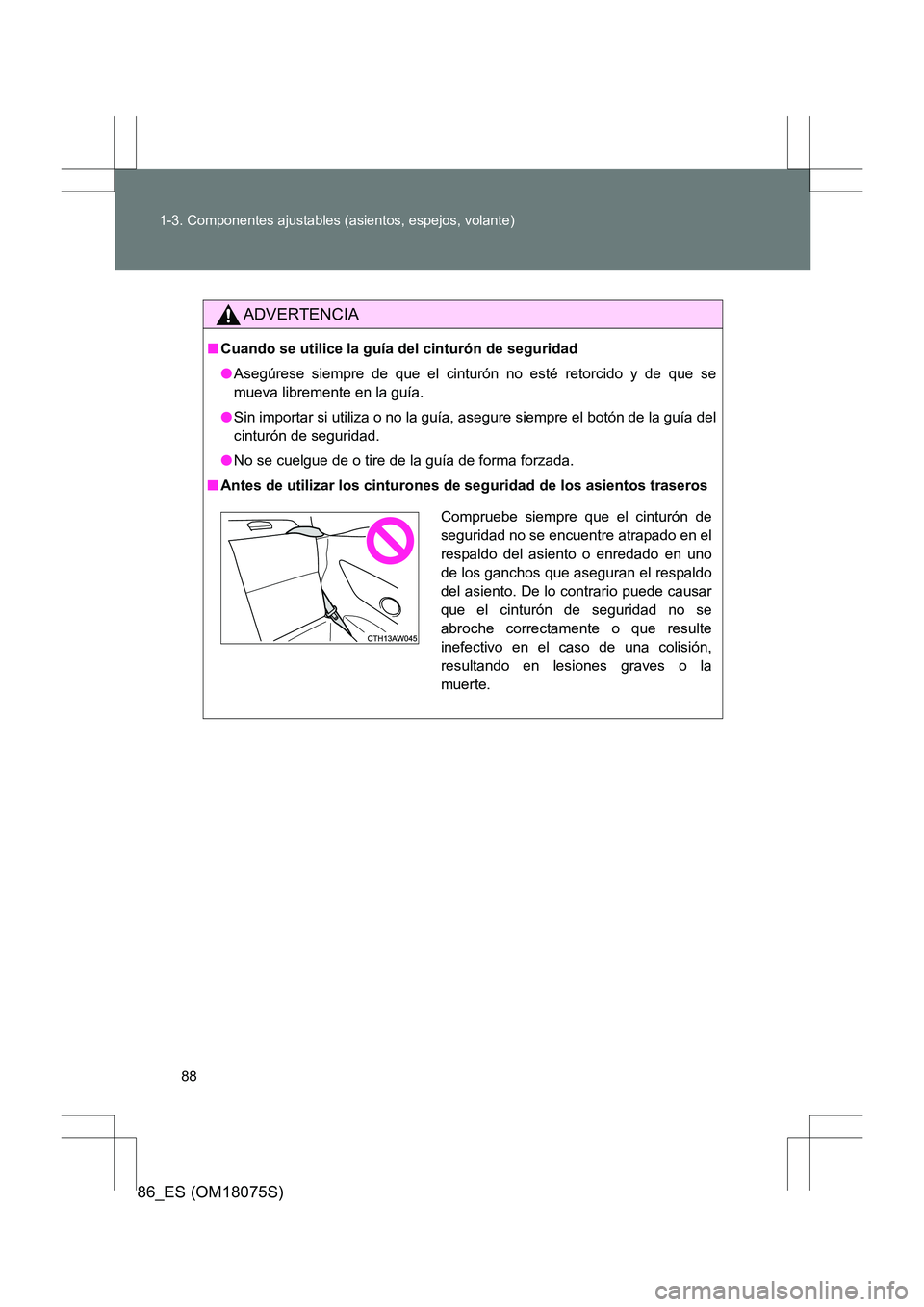 TOYOTA 86 2017  Manual del propietario (in Spanish) 88
1-3. Componentes ajustables (asientos, espejos, volante)
86_ES (OM18075S)
ADVERTENCIA
■
Cuando se utilice la guía del cinturón de seguridad
●Asegúrese siempre de que el cinturón no esté re