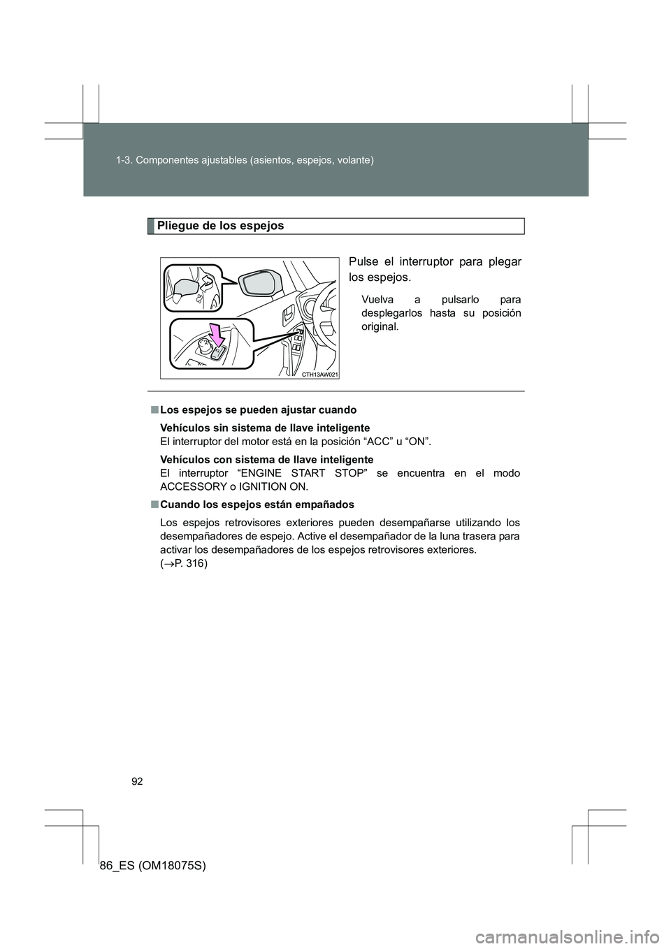 TOYOTA 86 2017  Manual del propietario (in Spanish) 92
1-3. Componentes ajustables (asientos, espejos, volante)
86_ES (OM18075S)
Pliegue de los espejos
Pulse el interruptor para plegar
los espejos.
Vuelva a pulsarlo para
desplegarlos hasta su posición