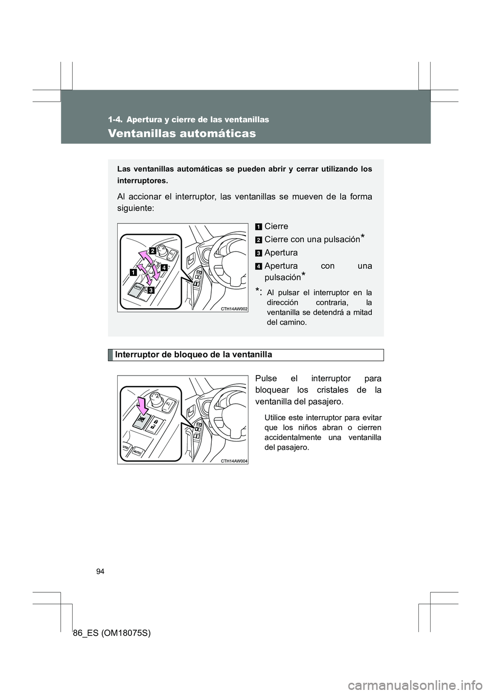 TOYOTA 86 2017  Manual del propietario (in Spanish) 94
86_ES (OM18075S)
1-4. Apertura y cierre de las ventanillas
Ventanillas automáticas
Interruptor de bloqueo de la ventanillaPulse el interruptor para
bloquear los cristales de la
ventanilla del pasa