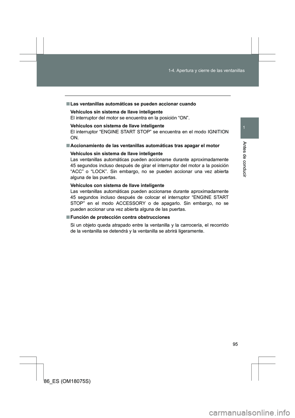 TOYOTA 86 2017  Manual del propietario (in Spanish) 95
1-4. Apertura y cierre de las ventanillas
1
Antes de conducir
86_ES (OM18075S)
■Las ventanillas automáticas se pueden accionar cuando
Vehículos sin sistema de llave inteligente
El interruptor d