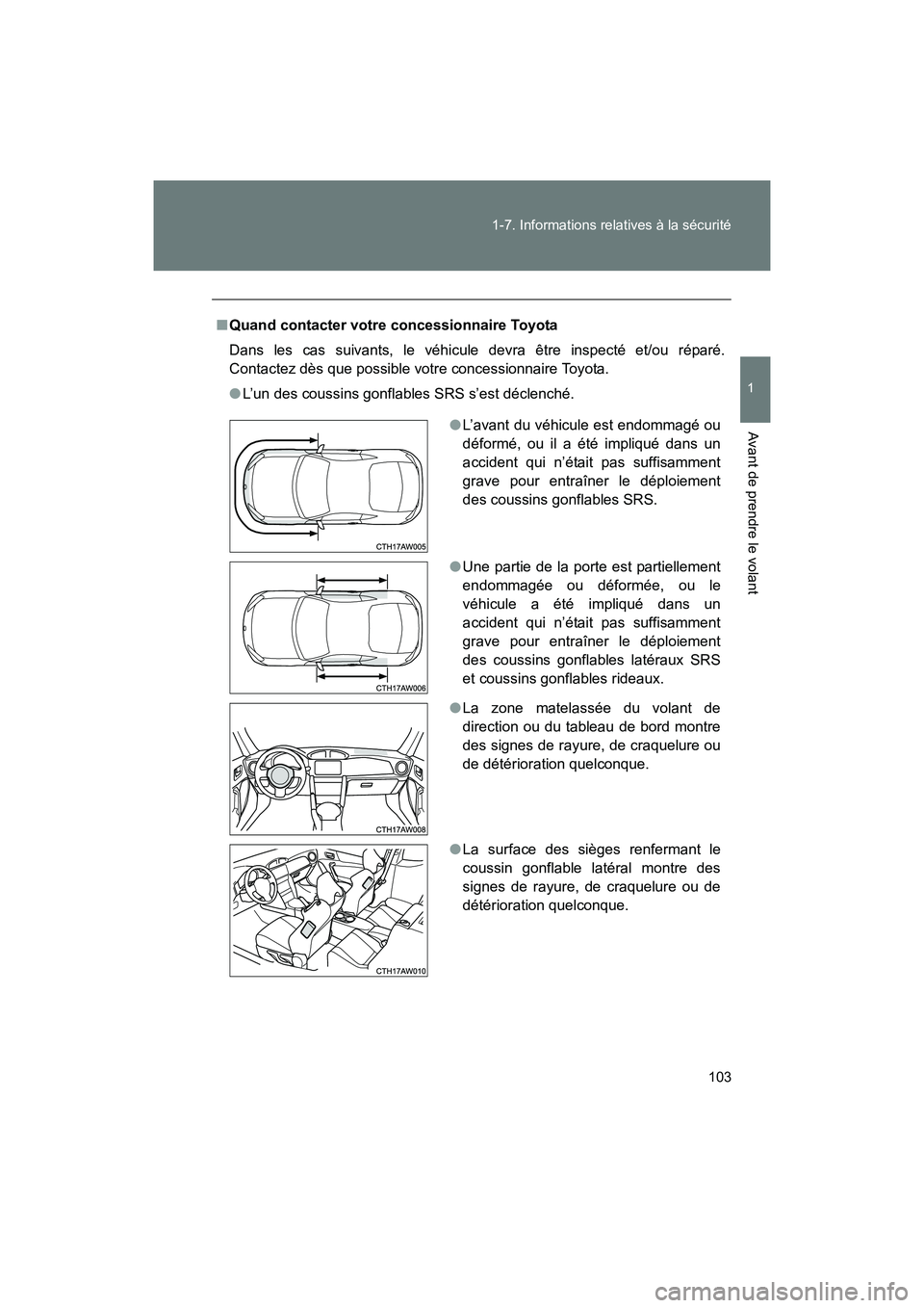 TOYOTA 86 2017  Manuel du propriétaire (in French) 103
1-7. Informations relatives à la sécurité
1
Avant de prendre le volant
86_D_(OM18069D)
■
Quand contacter votre concessionnaire Toyota
Dans les cas suivants, le véhicule devra être inspecté