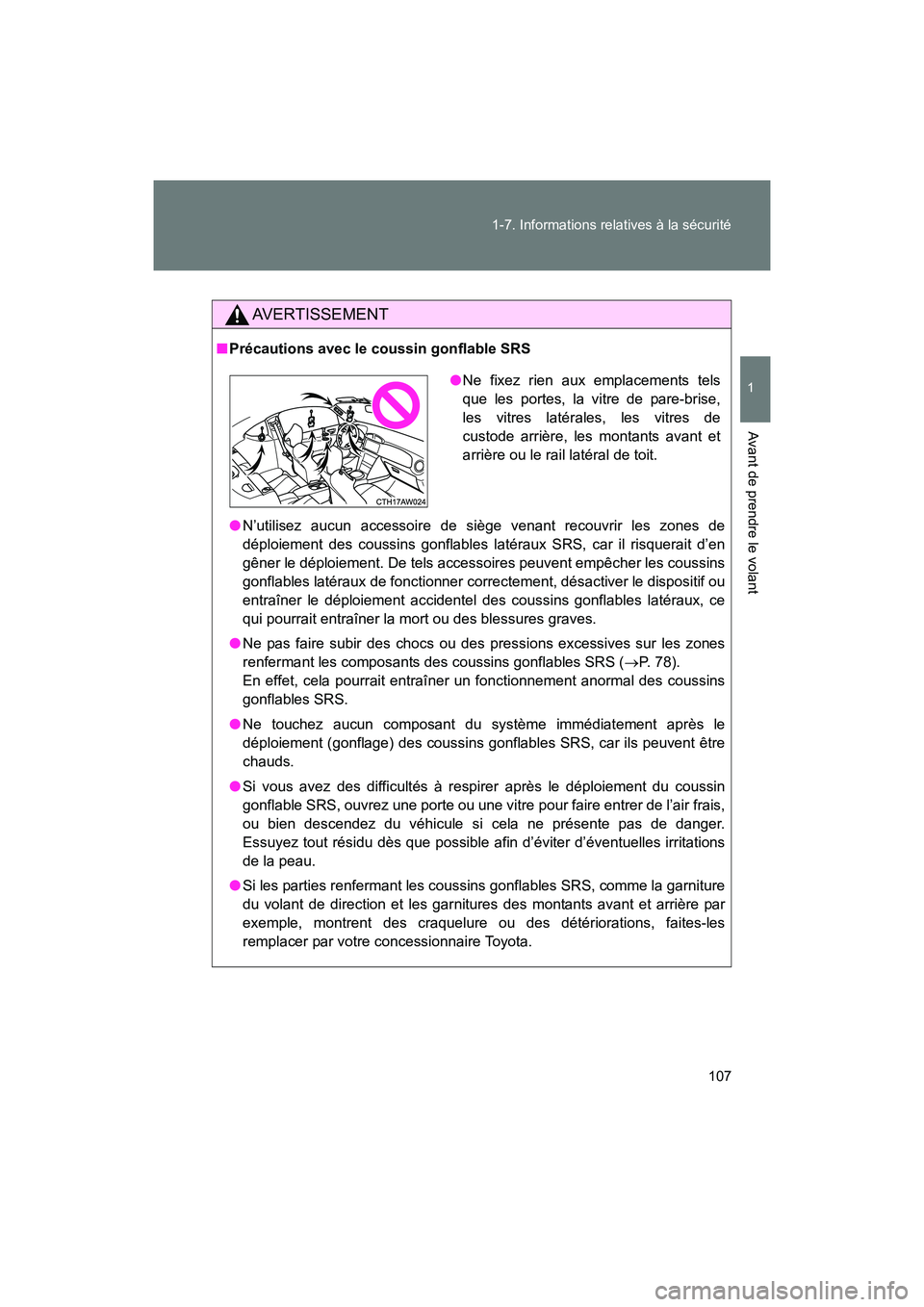TOYOTA 86 2017  Manuel du propriétaire (in French) 107
1-7. Informations relatives à la sécurité
1
Avant de prendre le volant
86_D_(OM18069D)
AVERTISSEMENT
■
Précautions avec le coussin gonflable SRS
● N’utilisez aucun accessoire de siège v