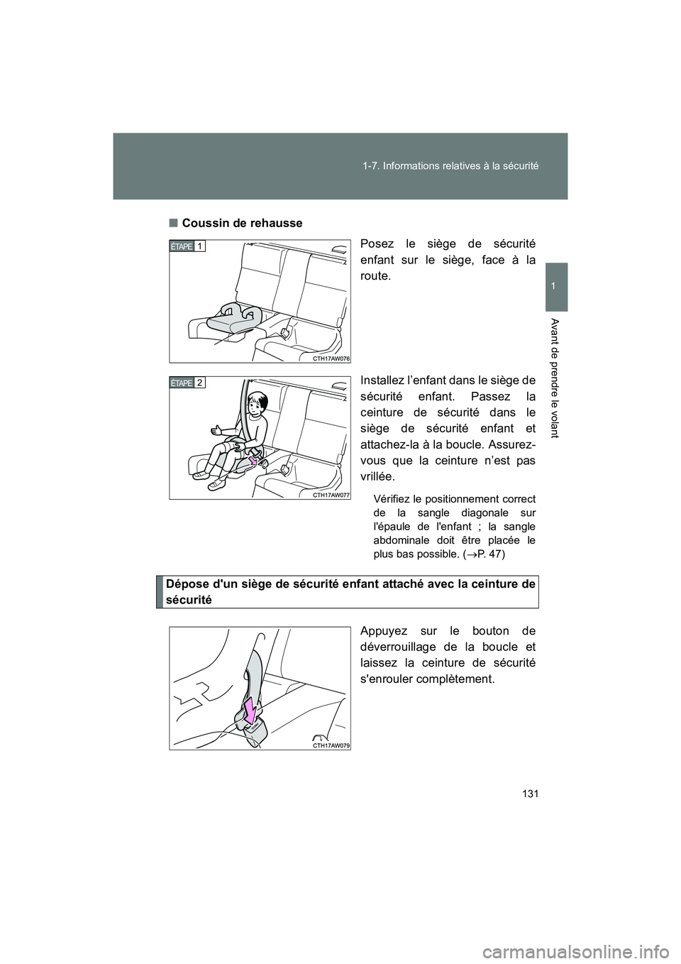 TOYOTA 86 2017  Manuel du propriétaire (in French) 131
1-7. Informations relatives à la sécurité
1
Avant de prendre le volant
86_D_(OM18069D)
■
Coussin de rehausse
Posez le siège de sécurité
enfant sur le siège, face à la
route.
Installez l