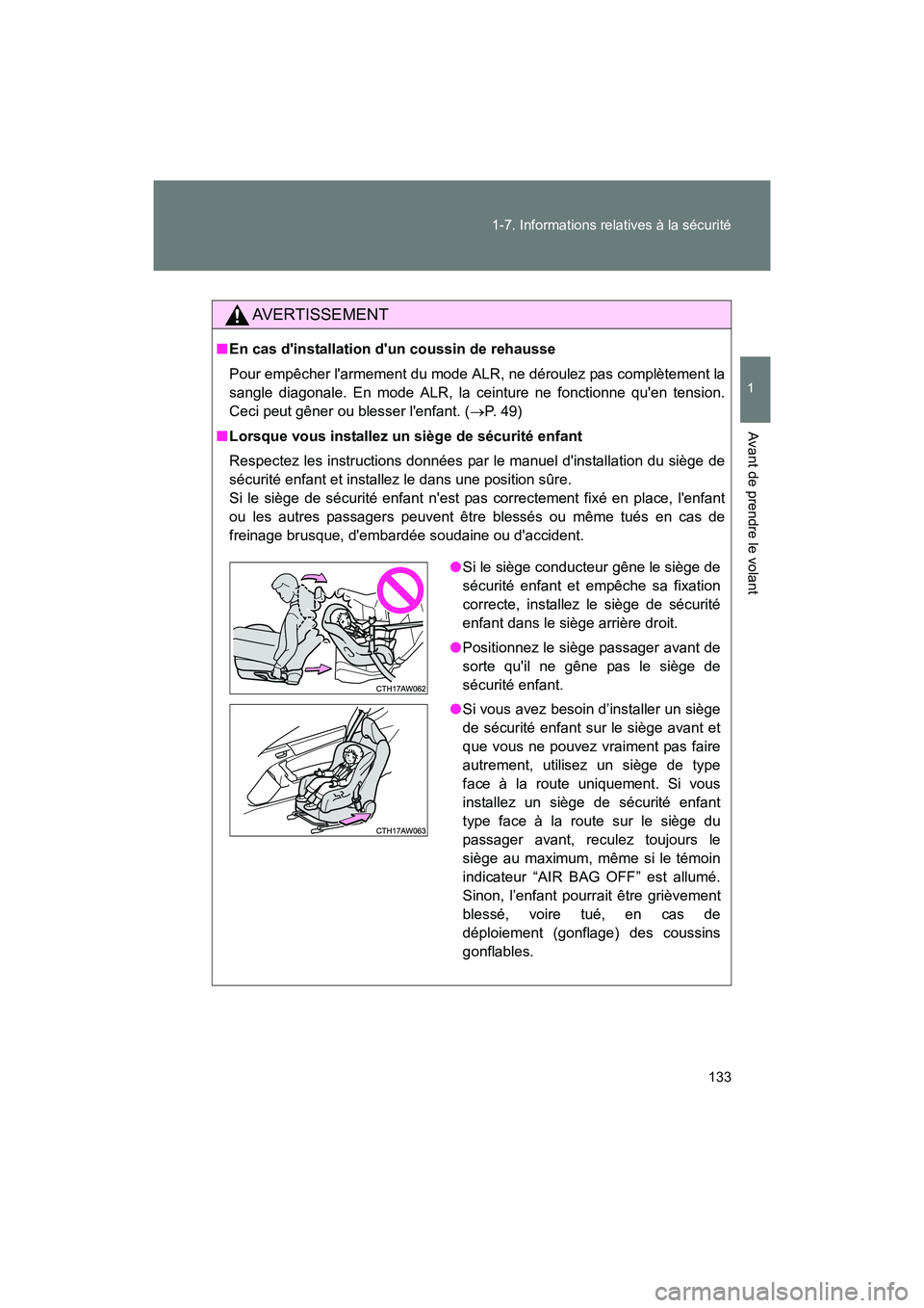 TOYOTA 86 2017  Manuel du propriétaire (in French) 133
1-7. Informations relatives à la sécurité
1
Avant de prendre le volant
86_D_(OM18069D)
AVERTISSEMENT
■
En cas dinstallation dun coussin de rehausse 
Pour empêcher larmement du mode ALR, n