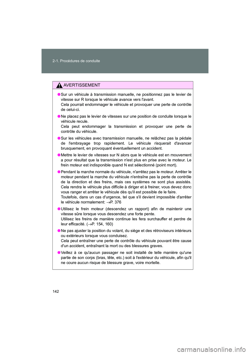 TOYOTA 86 2017  Manuel du propriétaire (in French) 142 2-1. Procédures de conduite
86_D_(OM18069D)
AVERTISSEMENT
●Sur un véhicule à transmission manuelle, ne positionnez pas le levier de
vitesse sur R lorsque le véhicule avance vers lavant. 
Ce