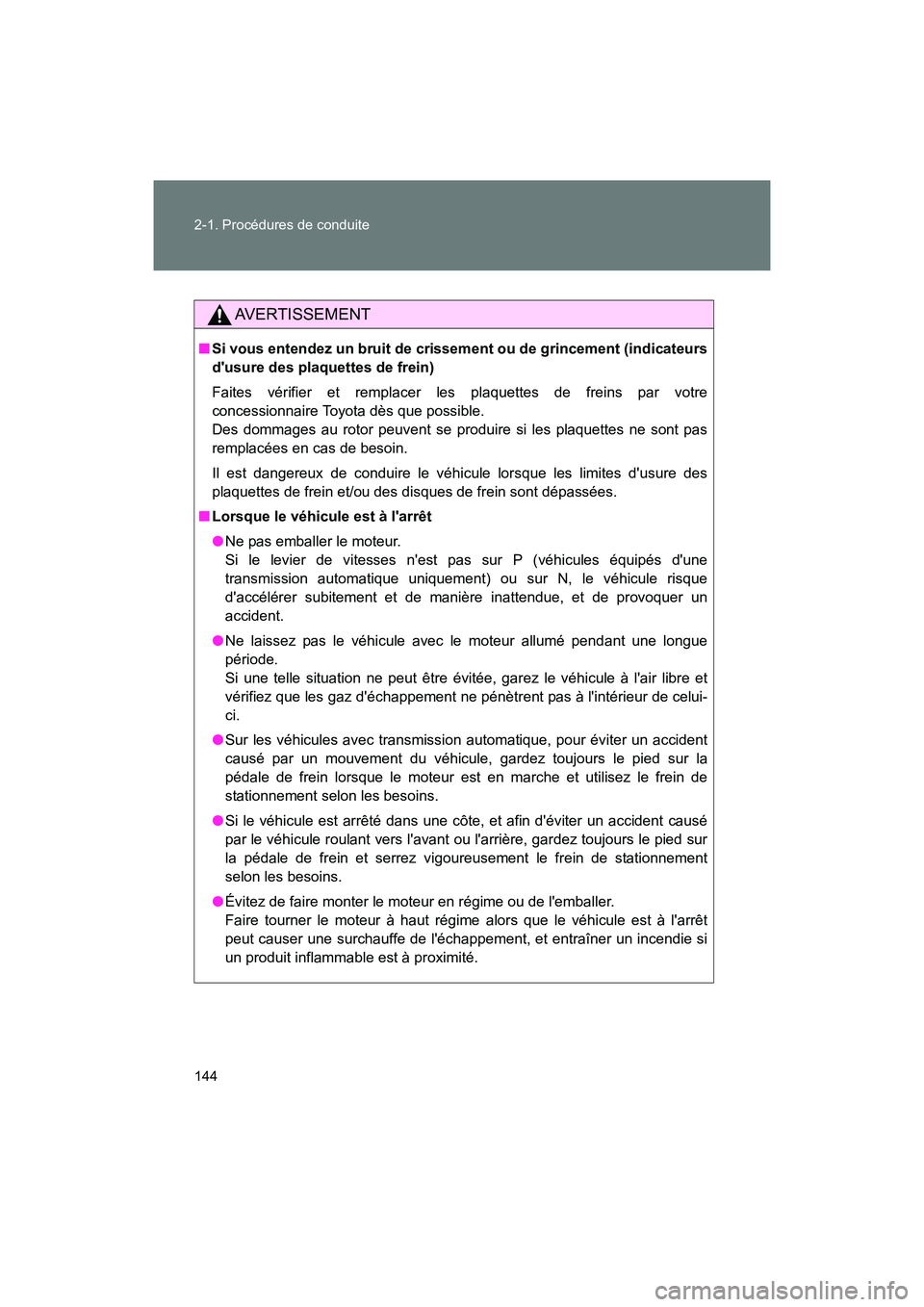 TOYOTA 86 2017  Manuel du propriétaire (in French) 144 2-1. Procédures de conduite
86_D_(OM18069D)
AVERTISSEMENT
■Si vous entendez un bruit de crissement ou de grincement (indicateurs
dusure des plaquettes de frein) 
Faites vérifier et remplacer 