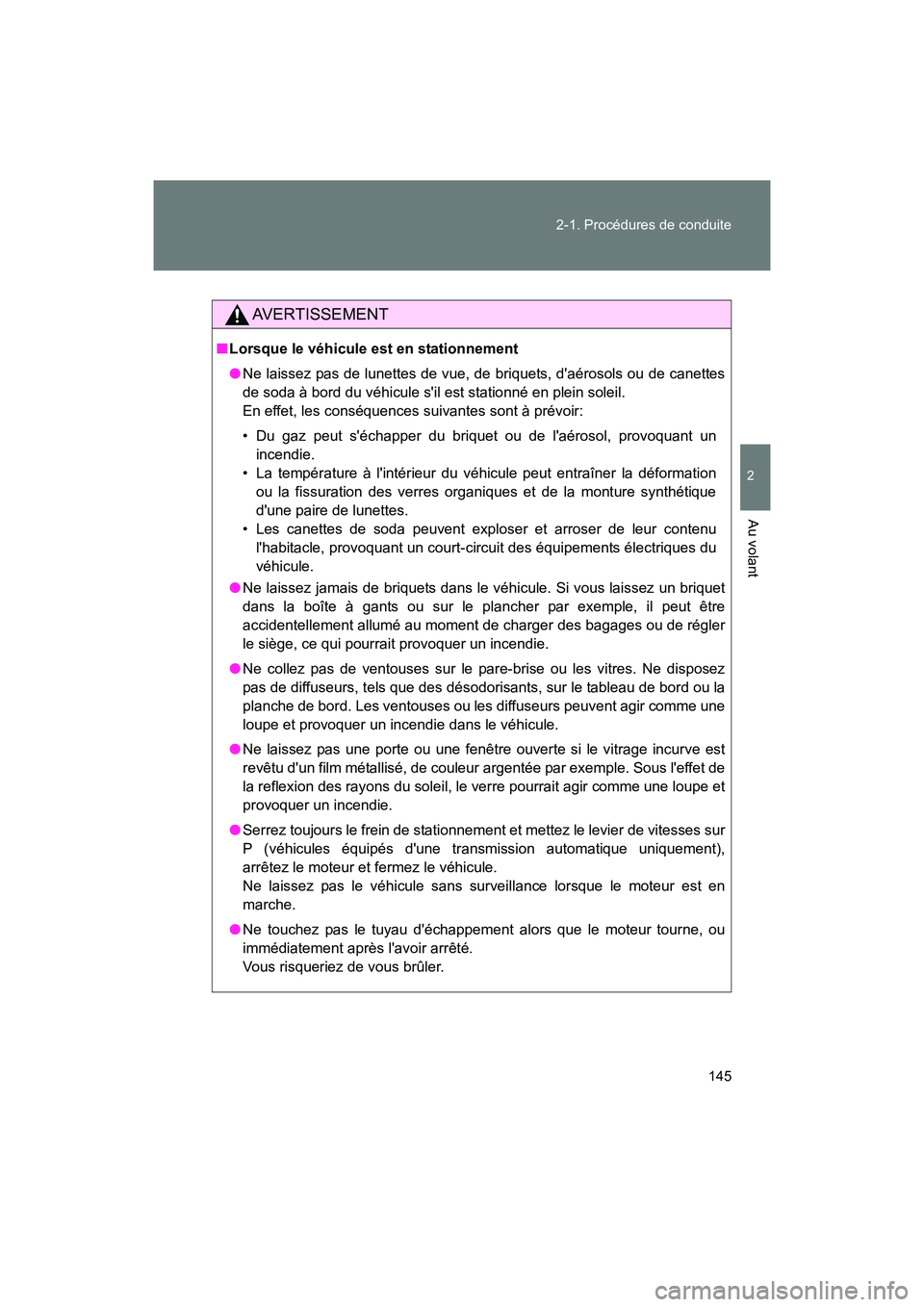 TOYOTA 86 2017  Manuel du propriétaire (in French) 145
2-1. Procédures de conduite
2
Au volant
86_D_(OM18069D)
AVERTISSEMENT
■
Lorsque le véhicule est en stationnement
● Ne laissez pas de lunettes de vue, de briquets, daérosols ou de canettes
