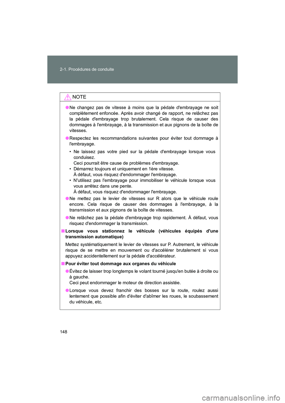 TOYOTA 86 2017  Manuel du propriétaire (in French) 148 2-1. Procédures de conduite
86_D_(OM18069D)
NOTE
●Ne changez pas de vitesse à moins que la pédale dembrayage ne soit
complètement enfoncée. Après avoir changé de rapport, ne relâchez pa