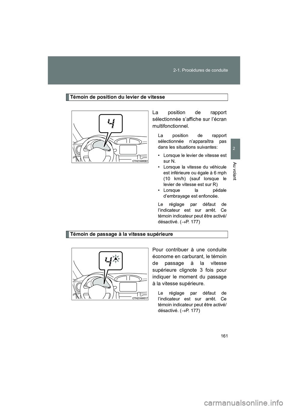 TOYOTA 86 2017  Manuel du propriétaire (in French) 161
2-1. Procédures de conduite
2
Au volant
86_D_(OM18069D)
Témoin de position du levier de vitesse
La position de rapport
sélectionnée s’affiche sur l’écran
multifonctionnel.
La position de 