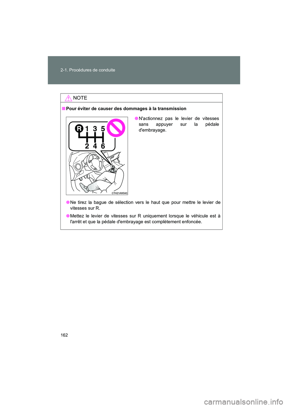 TOYOTA 86 2017  Manuel du propriétaire (in French) 162 2-1. Procédures de conduite
86_D_(OM18069D)
NOTE
■Pour éviter de causer des dommages à la transmission
●Ne tirez la bague de sélection vers le haut que pour mettre le levier de
vitesses su