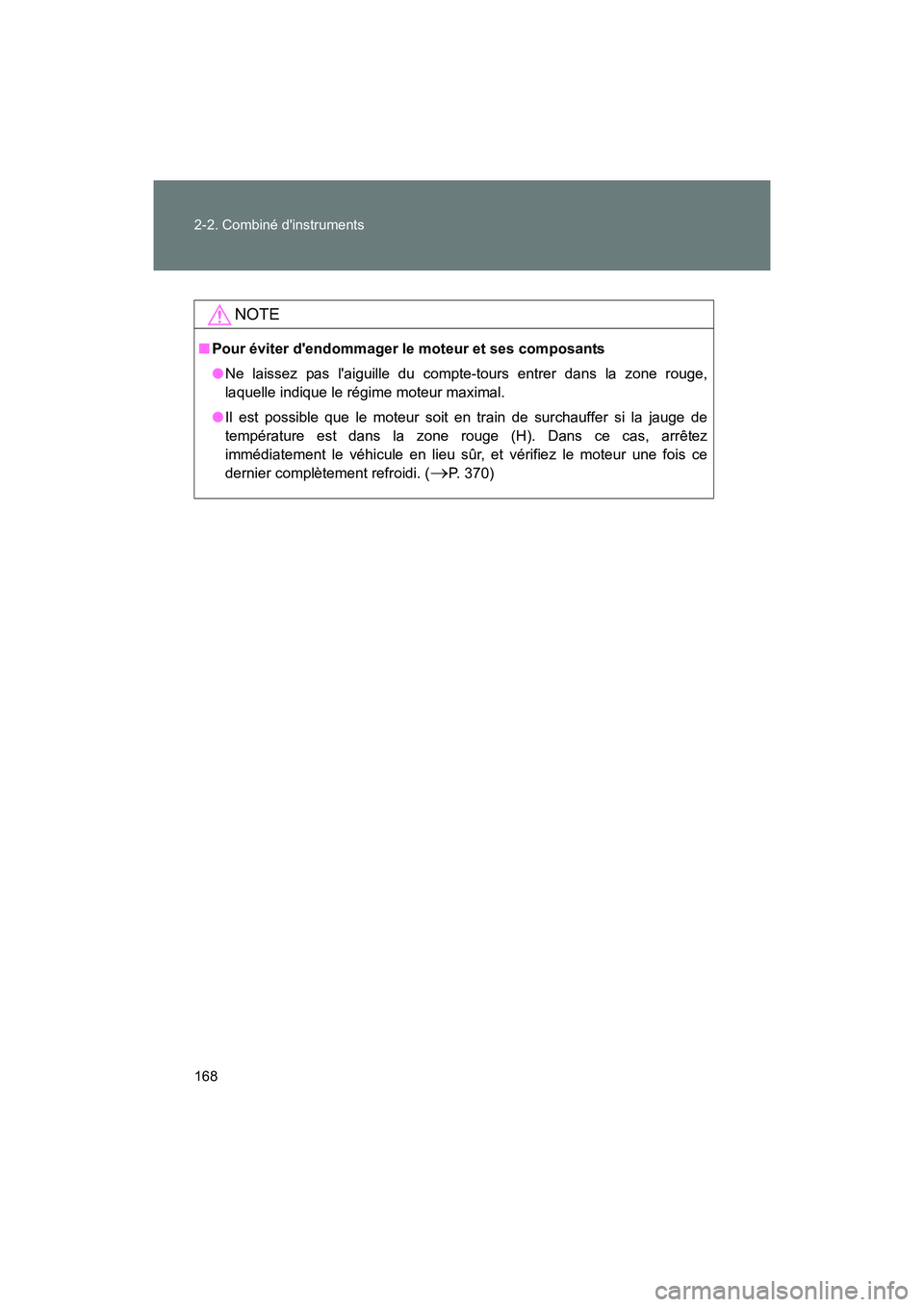TOYOTA 86 2017  Manuel du propriétaire (in French) 168 2-2. Combiné dinstruments
86_D_(OM18069D)
NOTE
■Pour éviter dendommager le moteur et ses composants
●Ne laissez pas laiguille du compte-tours entrer dans la zone rouge,
laquelle indique l
