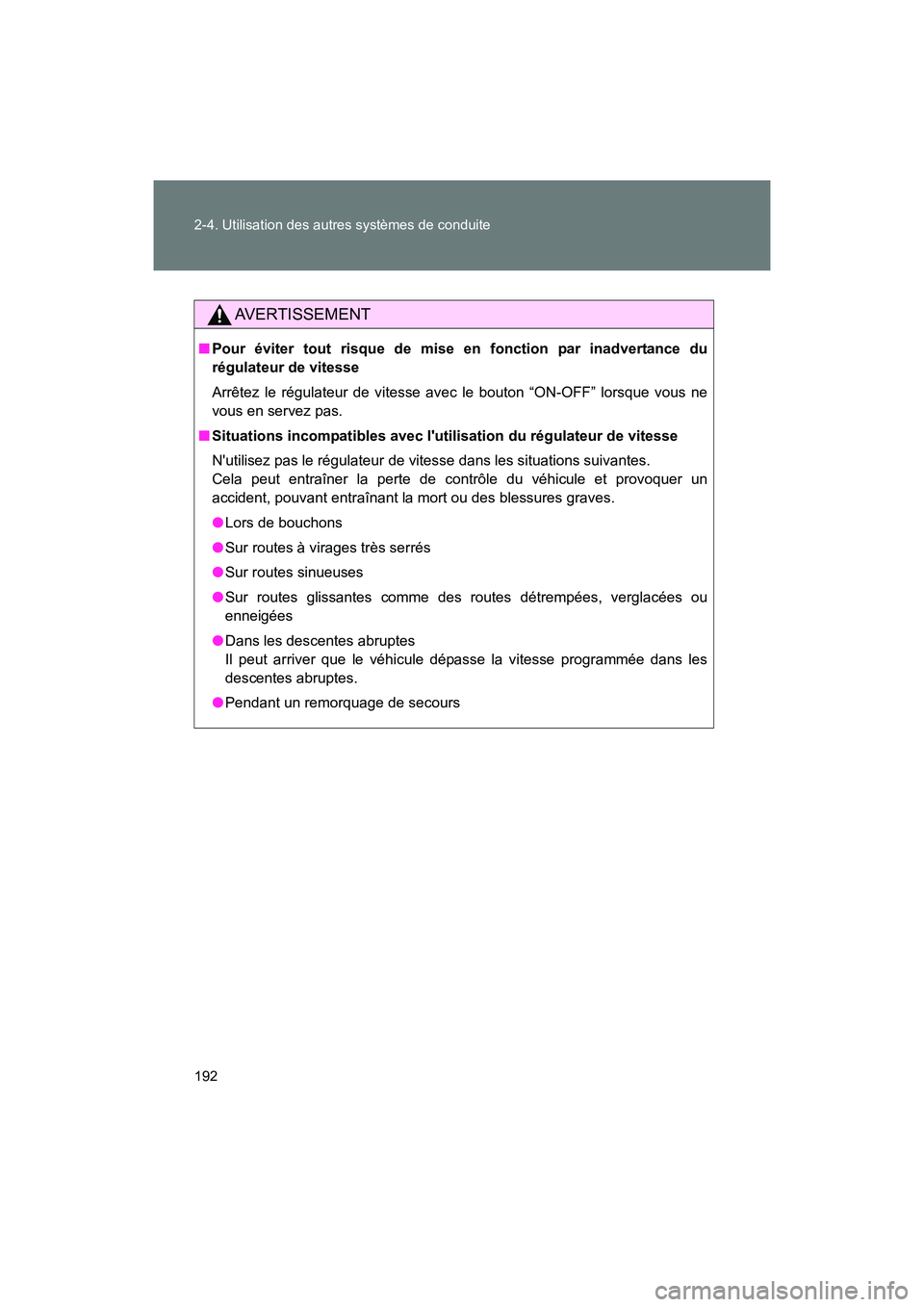 TOYOTA 86 2017  Manuel du propriétaire (in French) 192 2-4. Utilisation des autres systèmes de conduite
86_D_(OM18069D)
AVERTISSEMENT
■Pour éviter tout risque de mise en fonction par inadvertance du
régulateur de vitesse
Arrêtez le régulateur d
