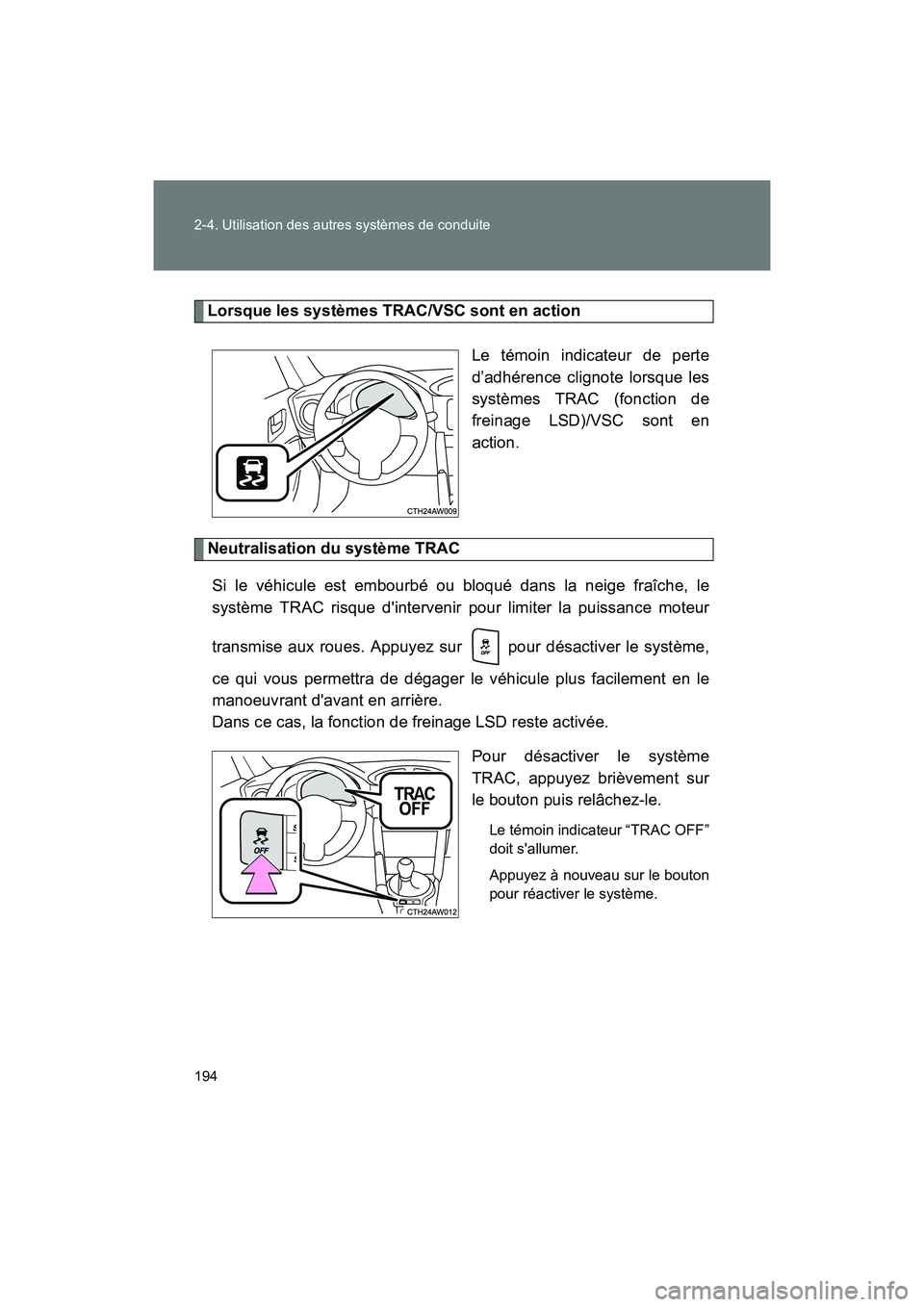 TOYOTA 86 2017  Manuel du propriétaire (in French) 194 2-4. Utilisation des autres systèmes de conduite
86_D_(OM18069D)
Lorsque les systèmes TRAC/VSC sont en actionLe témoin indicateur de perte
d’adhérence clignote lorsque les
systèmes TRAC (fo