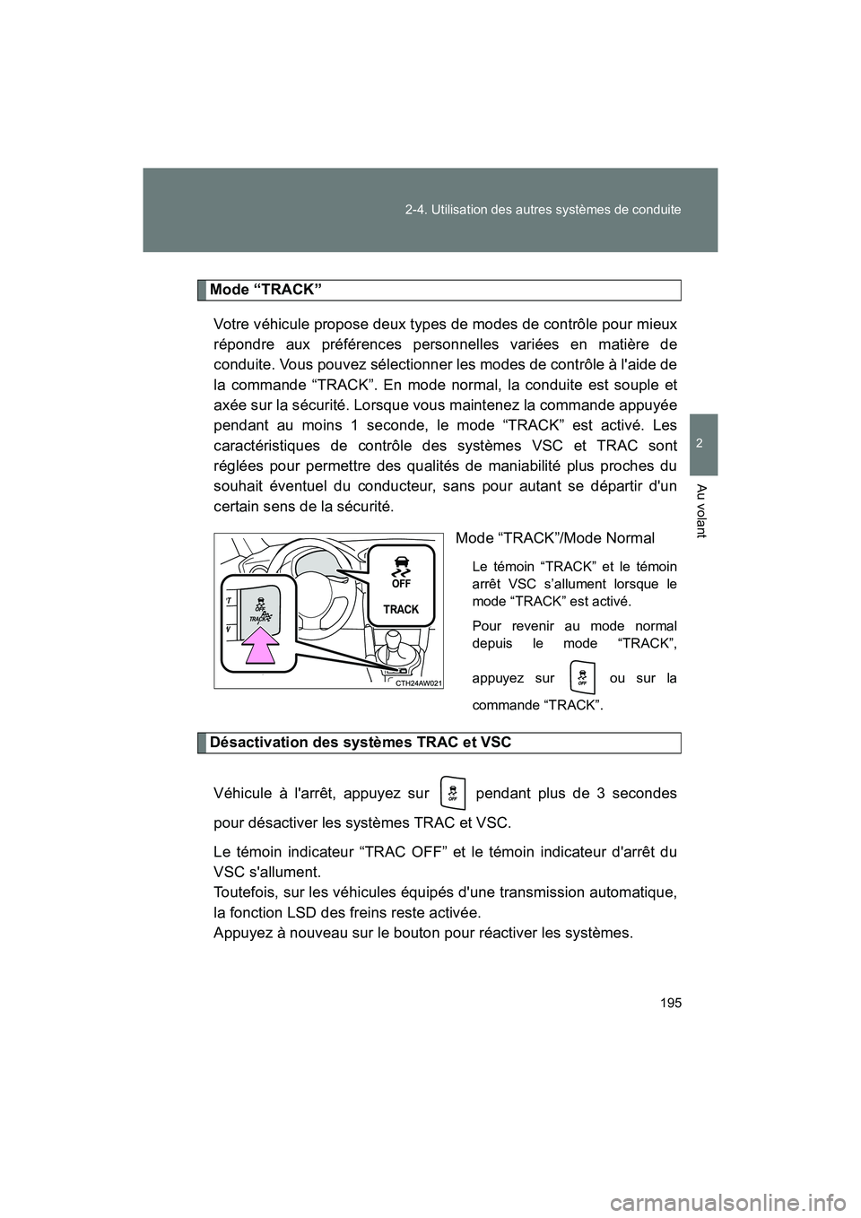 TOYOTA 86 2017  Manuel du propriétaire (in French) 195
2-4. Utilisation des autres systèmes de conduite
2
Au volant
86_D_(OM18069D)
Mode “TRACK”
Votre véhicule propose deux types de modes de contrôle pour mieux
répondre aux préférences perso