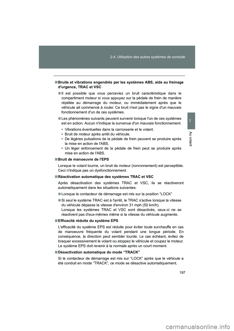 TOYOTA 86 2017  Manuel du propriétaire (in French) 197
2-4. Utilisation des autres systèmes de conduite
2
Au volant
86_D_(OM18069D)
■
Bruits et vibrations engendrés par les systèmes ABS, aide au freinage
durgence, TRAC et VSC
● Il est possible