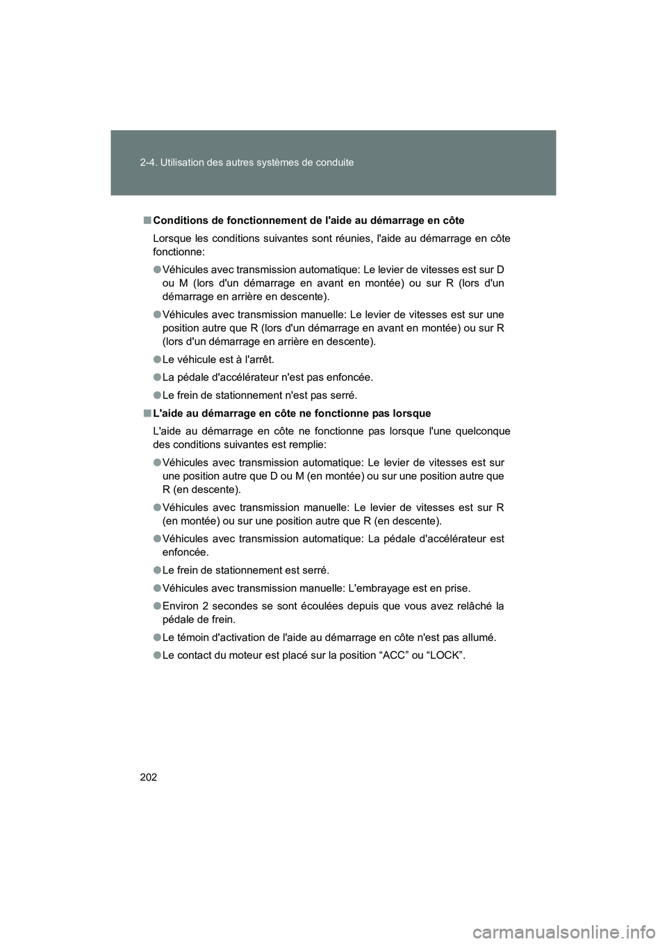 TOYOTA 86 2017  Manuel du propriétaire (in French) 202 2-4. Utilisation des autres systèmes de conduite
86_D_(OM18069D)
■Conditions de fonctionnement de laide au démarrage en côte
Lorsque les conditions suivantes sont réunies, laide au démarr