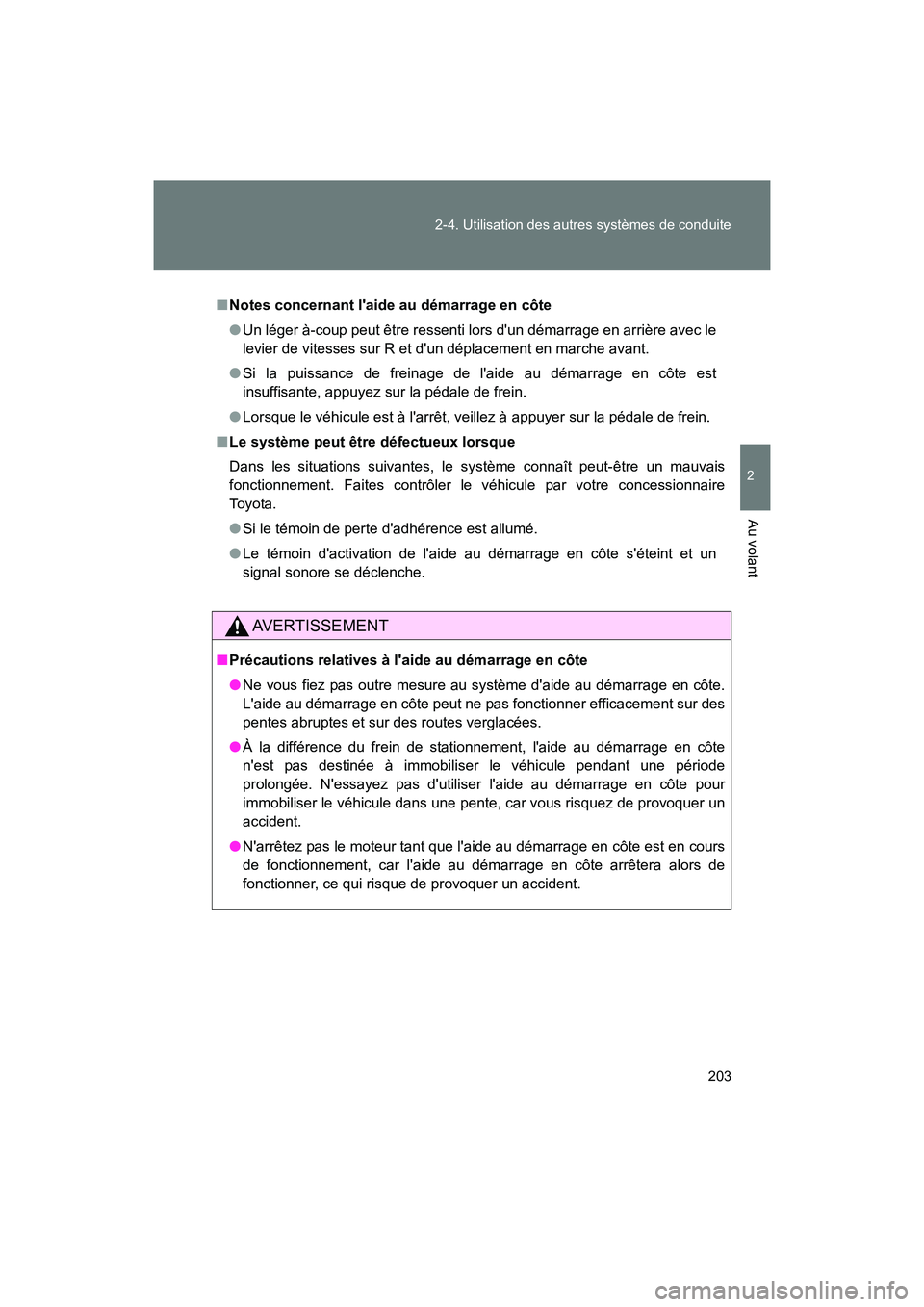 TOYOTA 86 2017  Manuel du propriétaire (in French) 203
2-4. Utilisation des autres systèmes de conduite
2
Au volant
86_D_(OM18069D)
■
Notes concernant laide au démarrage en côte
● Un léger à-coup peut être ressenti lors dun démarrage en a