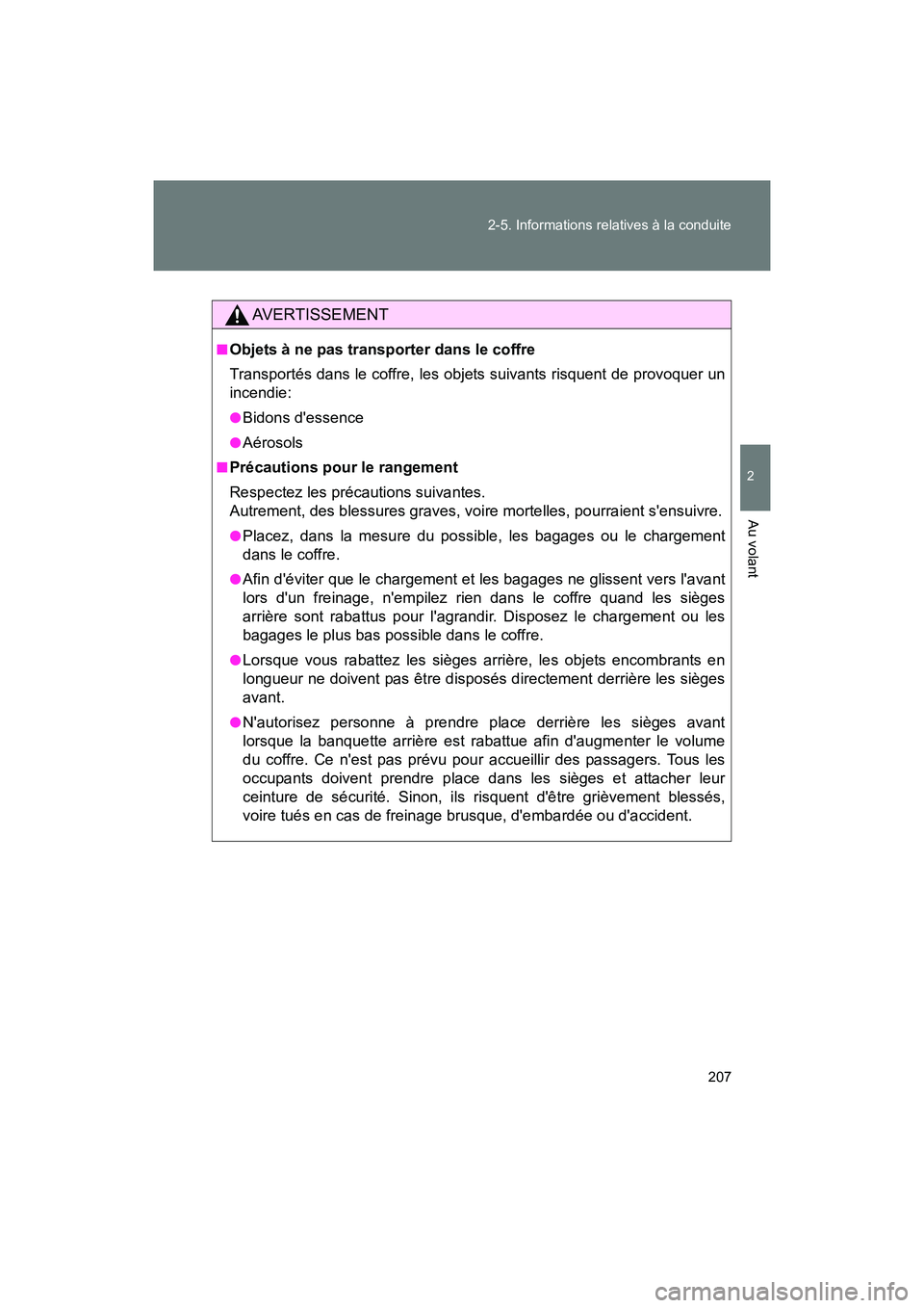 TOYOTA 86 2017  Manuel du propriétaire (in French) 207
2-5. Informations relatives à la conduite
2
Au volant
86_D_(OM18069D)
AVERTISSEMENT
■Objets à ne pas transporter dans le coffre
Transportés dans le coffre, les objets suivants risquent de pro