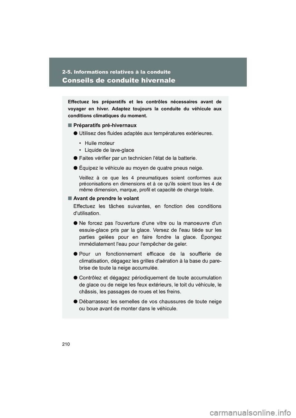 TOYOTA 86 2017  Manuel du propriétaire (in French) 210
2-5. Informations relatives à la conduite
86_D_(OM18069D)
Conseils de conduite hivernale
Effectuez les préparatifs et les contrôles nécessaires avant de
voyager en hiver. Adaptez toujours la c
