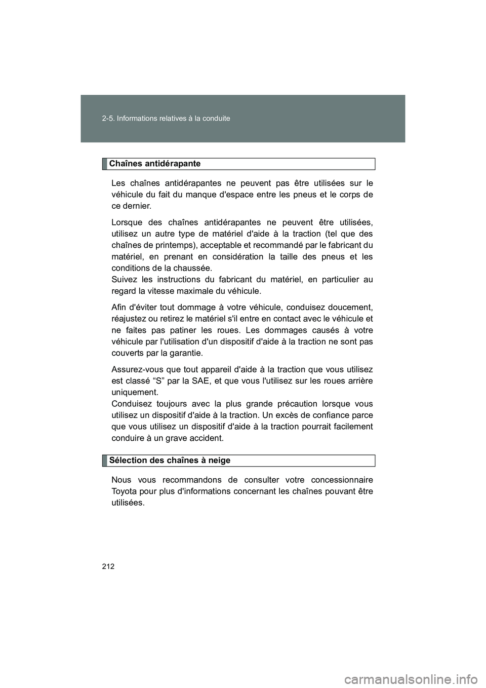 TOYOTA 86 2017  Manuel du propriétaire (in French) 212 2-5. Informations relatives à la conduite
86_D_(OM18069D)
Chaînes antidérapanteLes chaînes antidérapantes ne peuvent pas être utilisées sur le
véhicule du fait du manque despace entre les