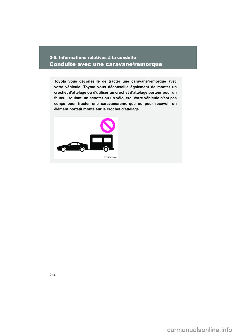 TOYOTA 86 2017  Manuel du propriétaire (in French) 214
2-5. Informations relatives à la conduite
86_D_(OM18069D)
Conduite avec une caravane/remorque
Toyota vous déconseille de tracter une caravane/remorque avec
votre véhicule. Toyota vous déconsei